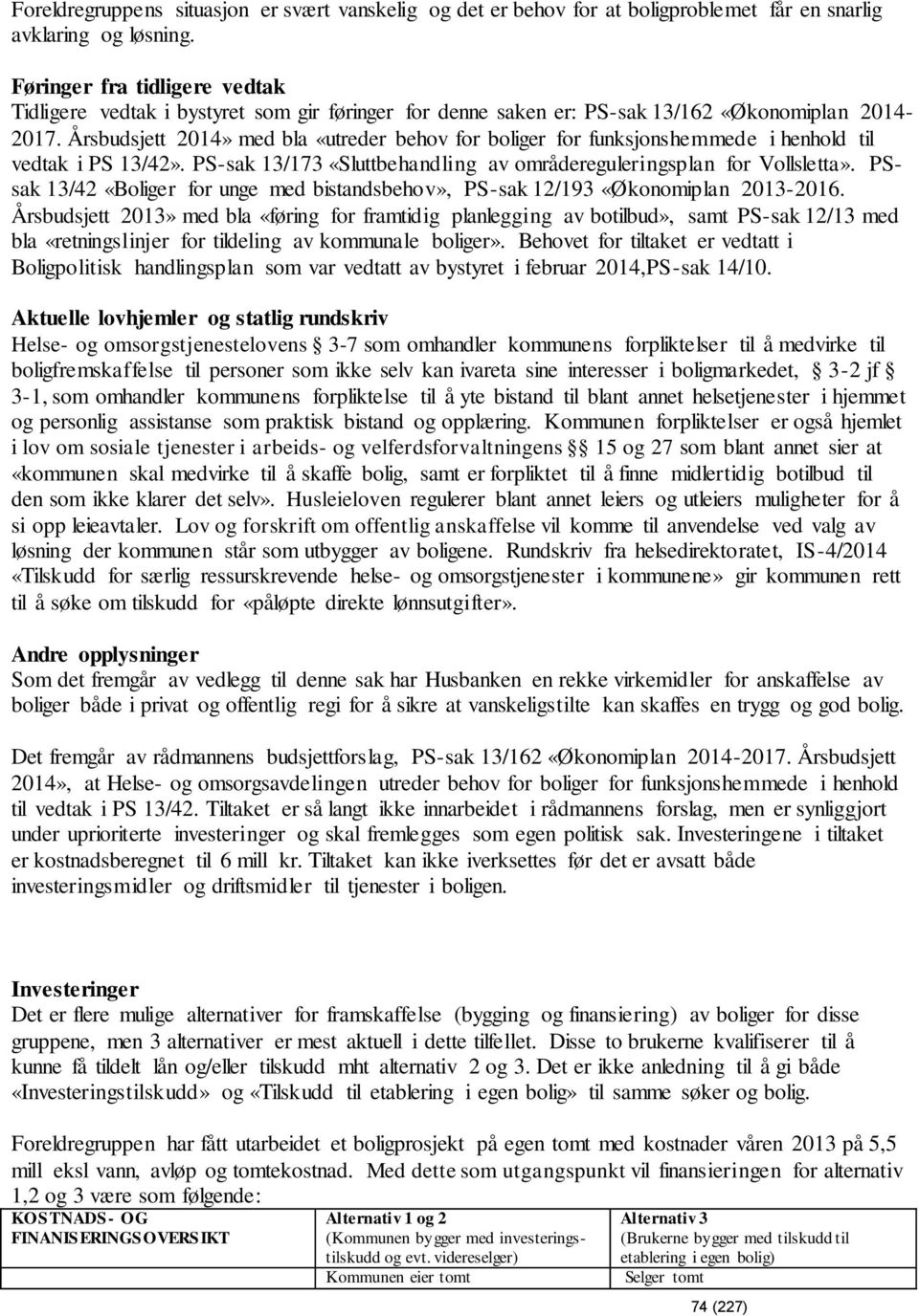 Årsbudsjett 2014» med bla «utreder behov for boliger for funksjonshemmede i henhold til vedtak i PS 13/42». PS-sak 13/173 «Sluttbehandling av områdereguleringsplan for Vollsletta».