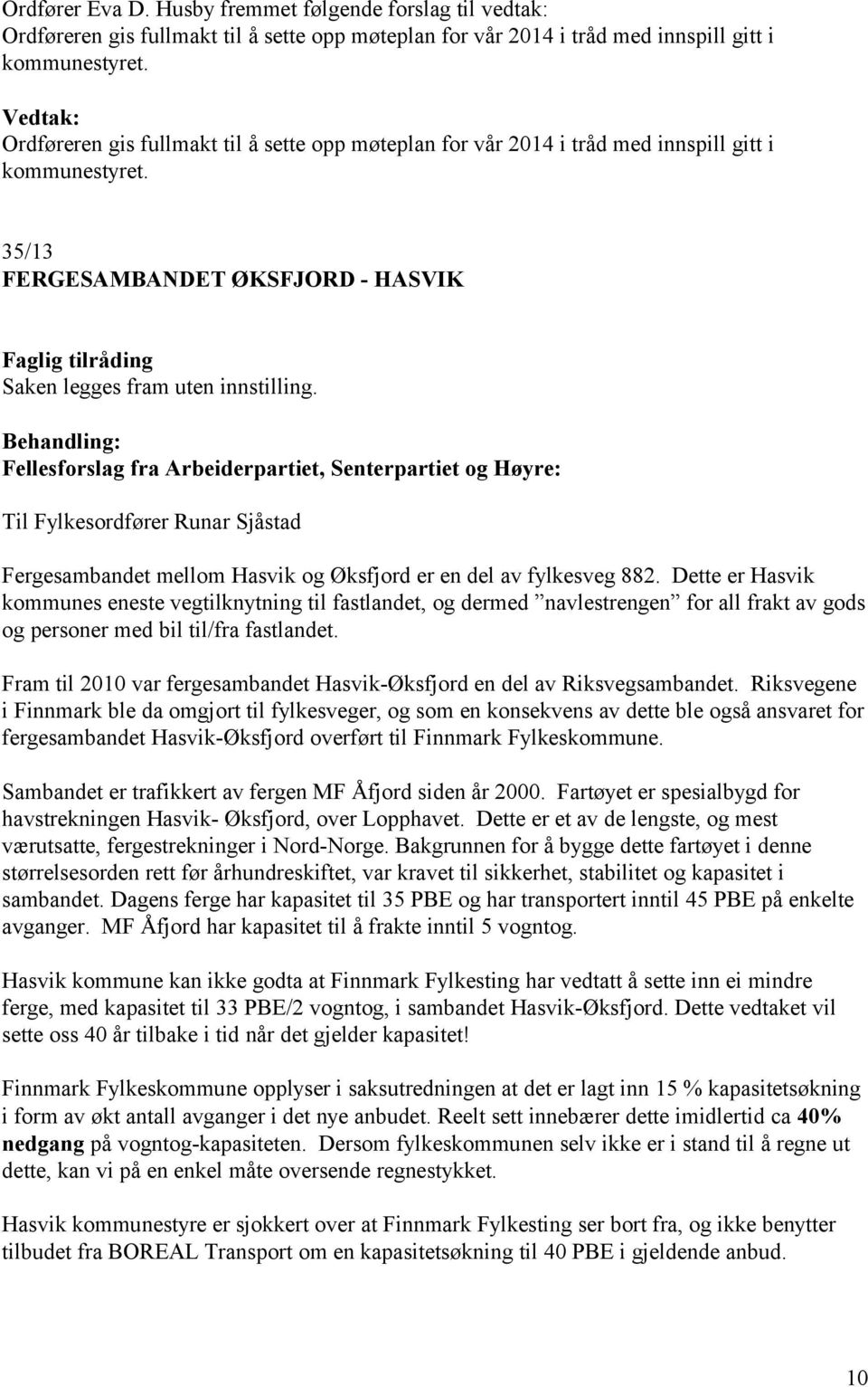 Fellesforslag fra Arbeiderpartiet, Senterpartiet og Høyre: Til Fylkesordfører Runar Sjåstad Fergesambandet mellom Hasvik og Øksfjord er en del av fylkesveg 882.