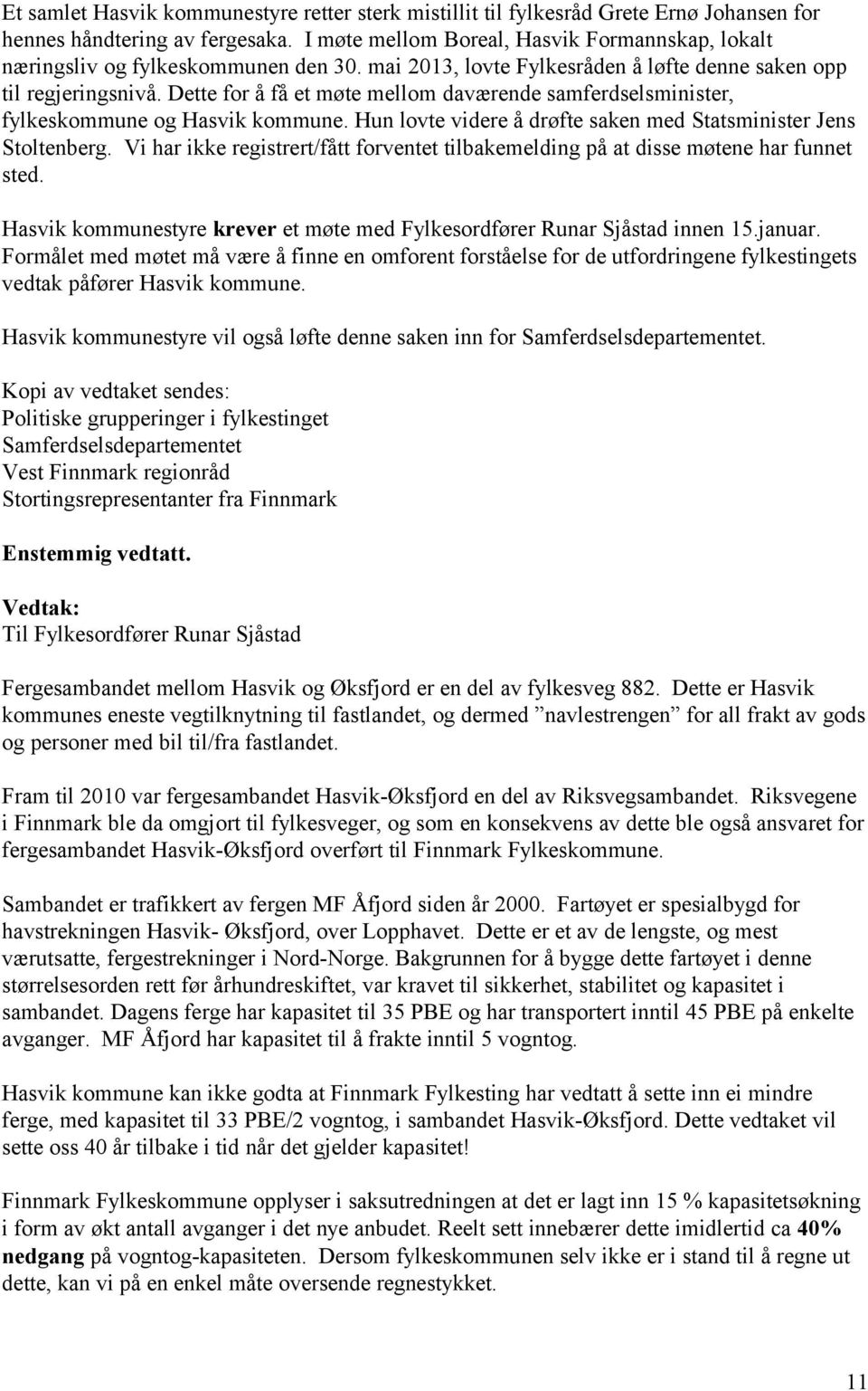 Dette for å få et møte mellom daværende samferdselsminister, fylkeskommune og Hasvik kommune. Hun lovte videre å drøfte saken med Statsminister Jens Stoltenberg.