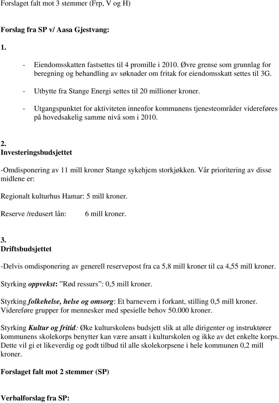 - Utgangspunktet for aktiviteten innenfor kommunens tjenesteområder videreføres på hovedsakelig samme nivå som i 2010. 2. Investeringsbudsjettet -Omdisponering av 11 mill kroner Stange sykehjem storkjøkken.