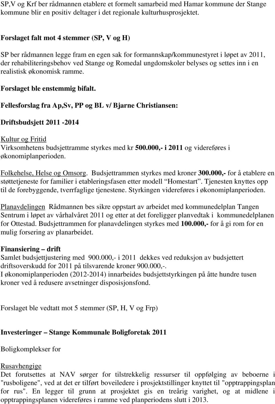 settes inn i en realistisk økonomisk ramme. Forslaget ble enstemmig bifalt.