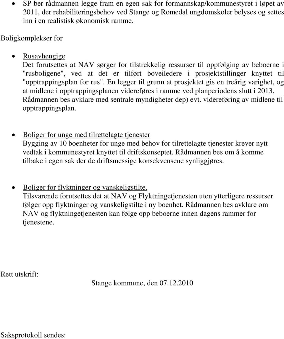 Boligkomplekser for Rusavhengige Det forutsettes at NAV sørger for tilstrekkelig ressurser til oppfølging av beboerne i "rusboligene", ved at det er tilført boveiledere i prosjektstillinger knyttet