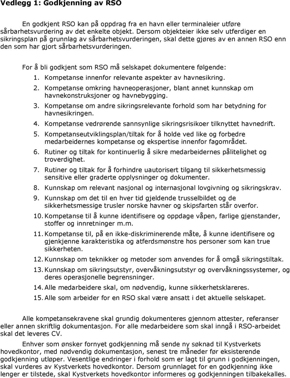 For å bli godkjent som RSO må selskapet dokumentere følgende: 1. Kompetanse innenfor relevante aspekter av havnesikring. 2.