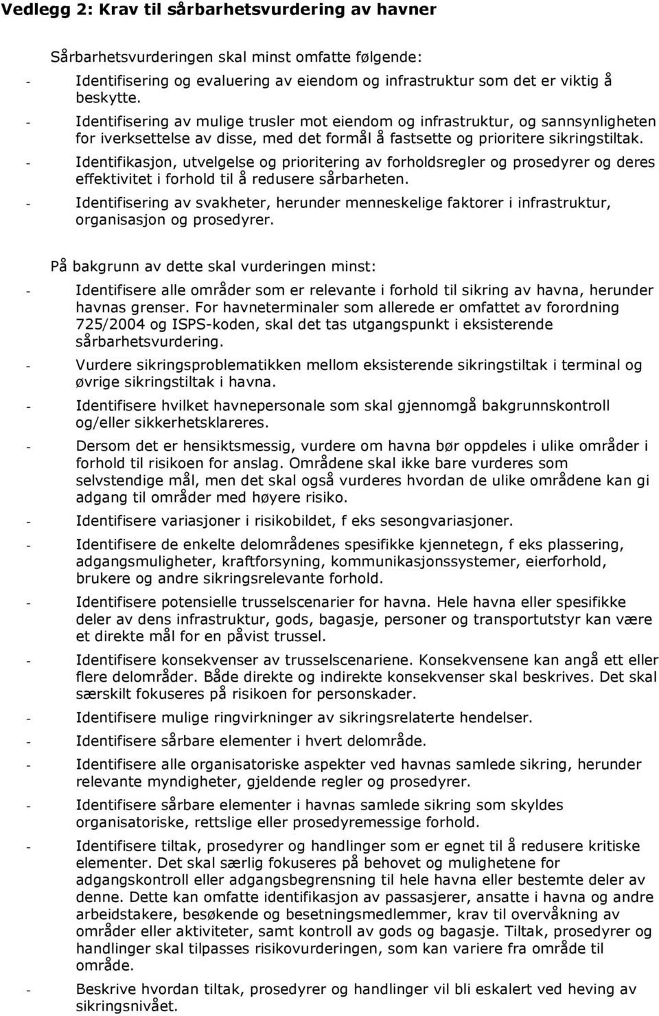 - Identifikasjon, utvelgelse og prioritering av forholdsregler og prosedyrer og deres effektivitet i forhold til å redusere sårbarheten.