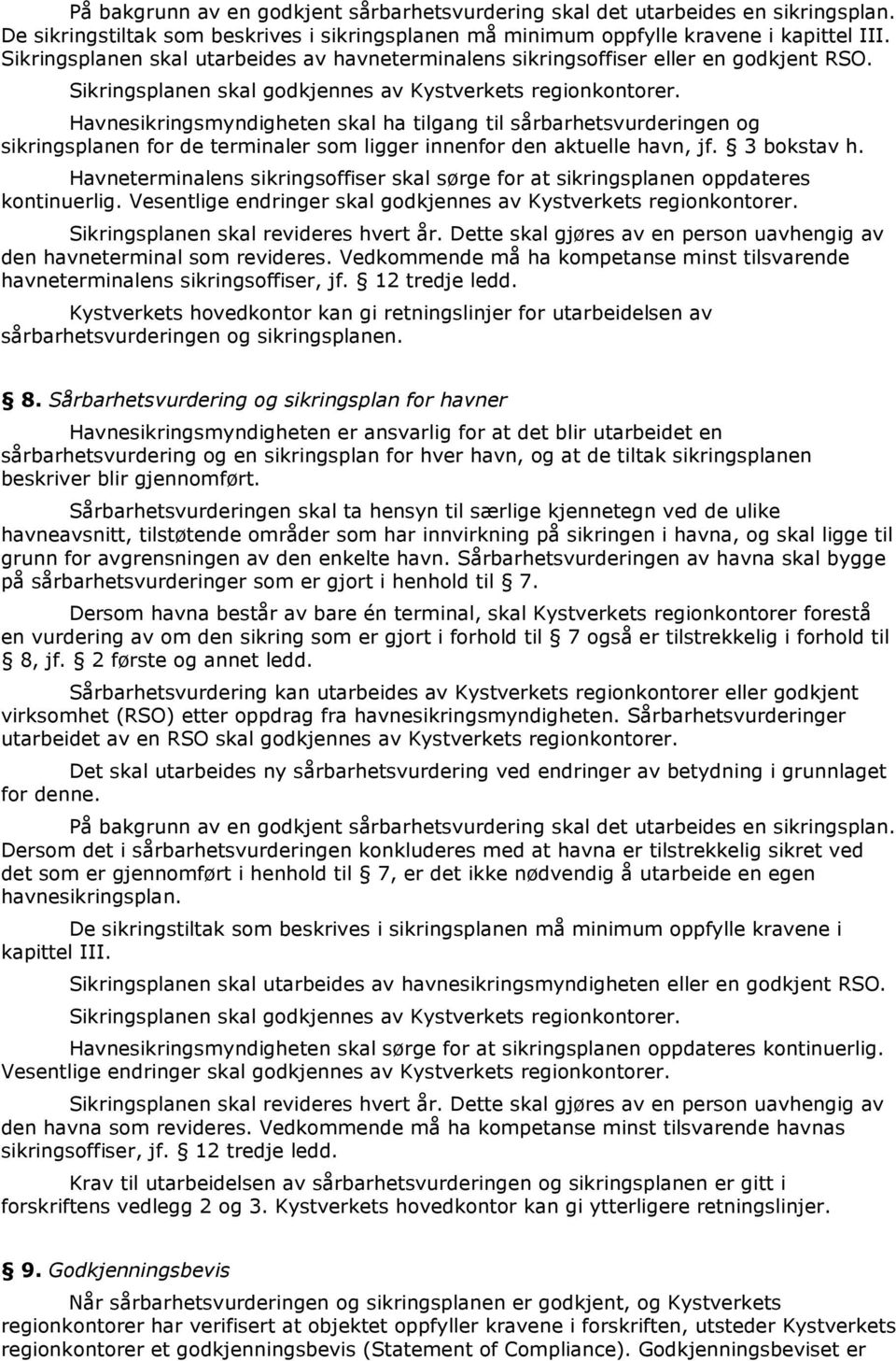 Havnesikringsmyndigheten skal ha tilgang til sårbarhetsvurderingen og sikringsplanen for de terminaler som ligger innenfor den aktuelle havn, jf. 3 bokstav h.