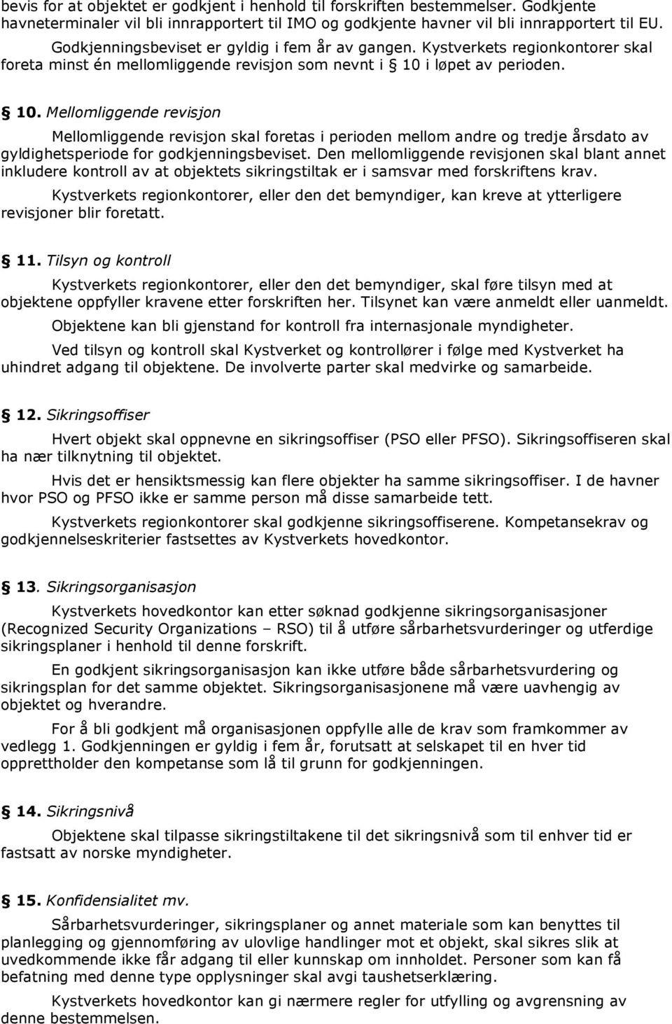 i løpet av perioden. 10. Mellomliggende revisjon Mellomliggende revisjon skal foretas i perioden mellom andre og tredje årsdato av gyldighetsperiode for godkjenningsbeviset.