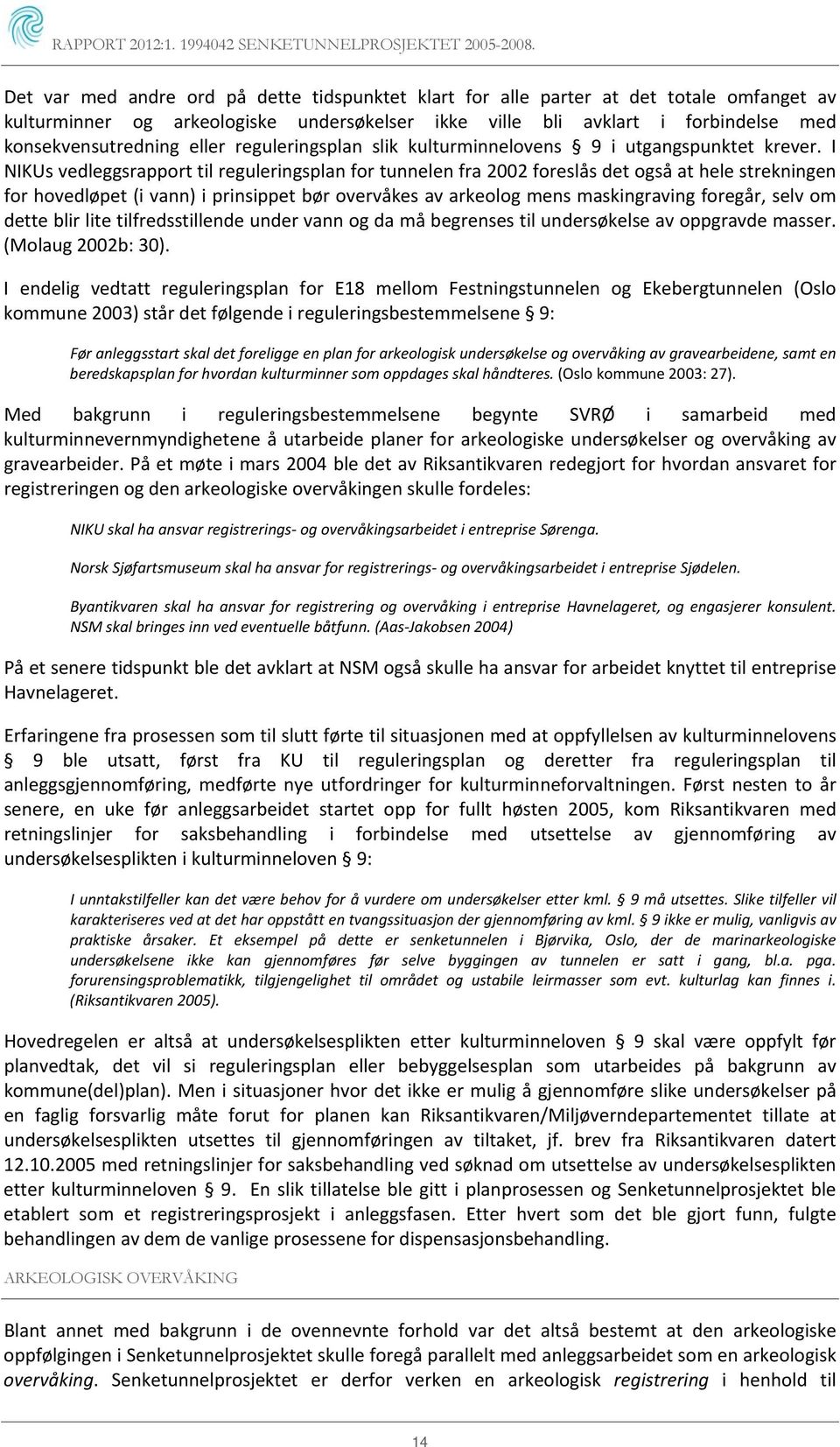 I NIKUs vedleggsrapport til reguleringsplan for tunnelen fra 2002 foreslås det også at hele strekningen for hovedløpet (i vann) i prinsippet bør overvåkes av arkeolog mens maskingraving foregår, selv