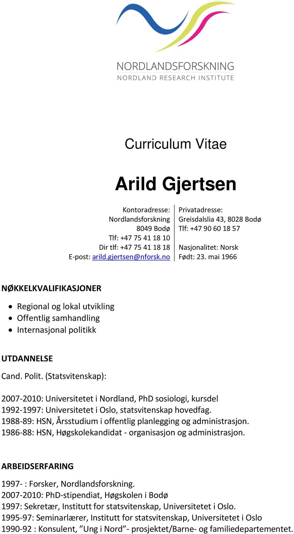 (Statsvitenskap): 2007-2010: Universitetet i Nordland, PhD sosiologi, kursdel 1992-1997: Universitetet i Oslo, statsvitenskap hovedfag.