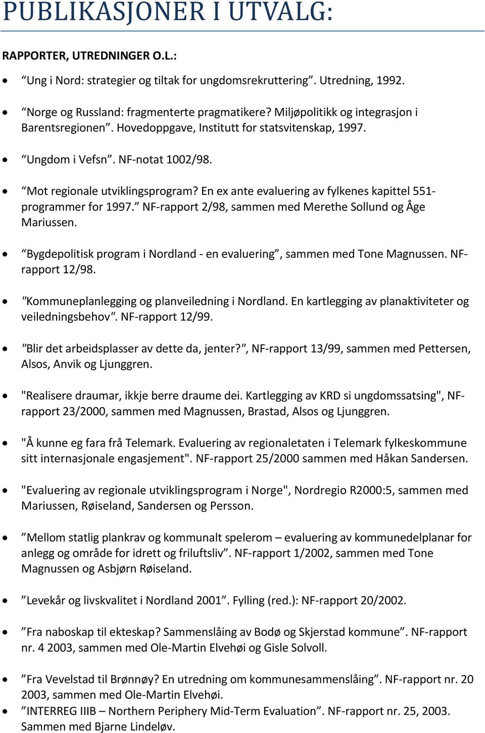 En ex ante evaluering av fylkenes kapittel 551- programmer for 1997. NF-rapport 2/98, sammen med Merethe Sollund og Åge Mariussen.