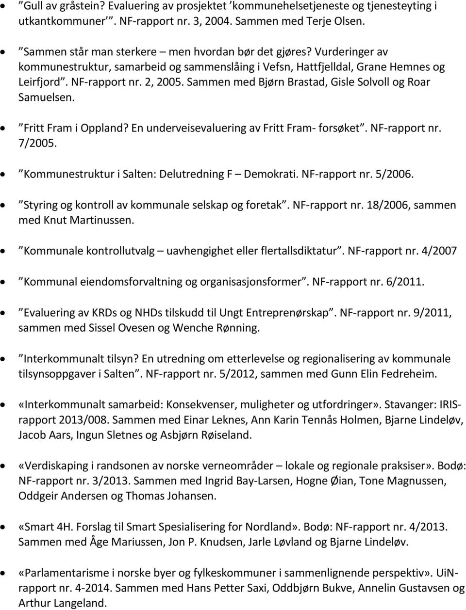 Fritt Fram i Oppland? En underveisevaluering av Fritt Fram- forsøket. NF-rapport nr. 7/2005. Kommunestruktur i Salten: Delutredning F Demokrati. NF-rapport nr. 5/2006.