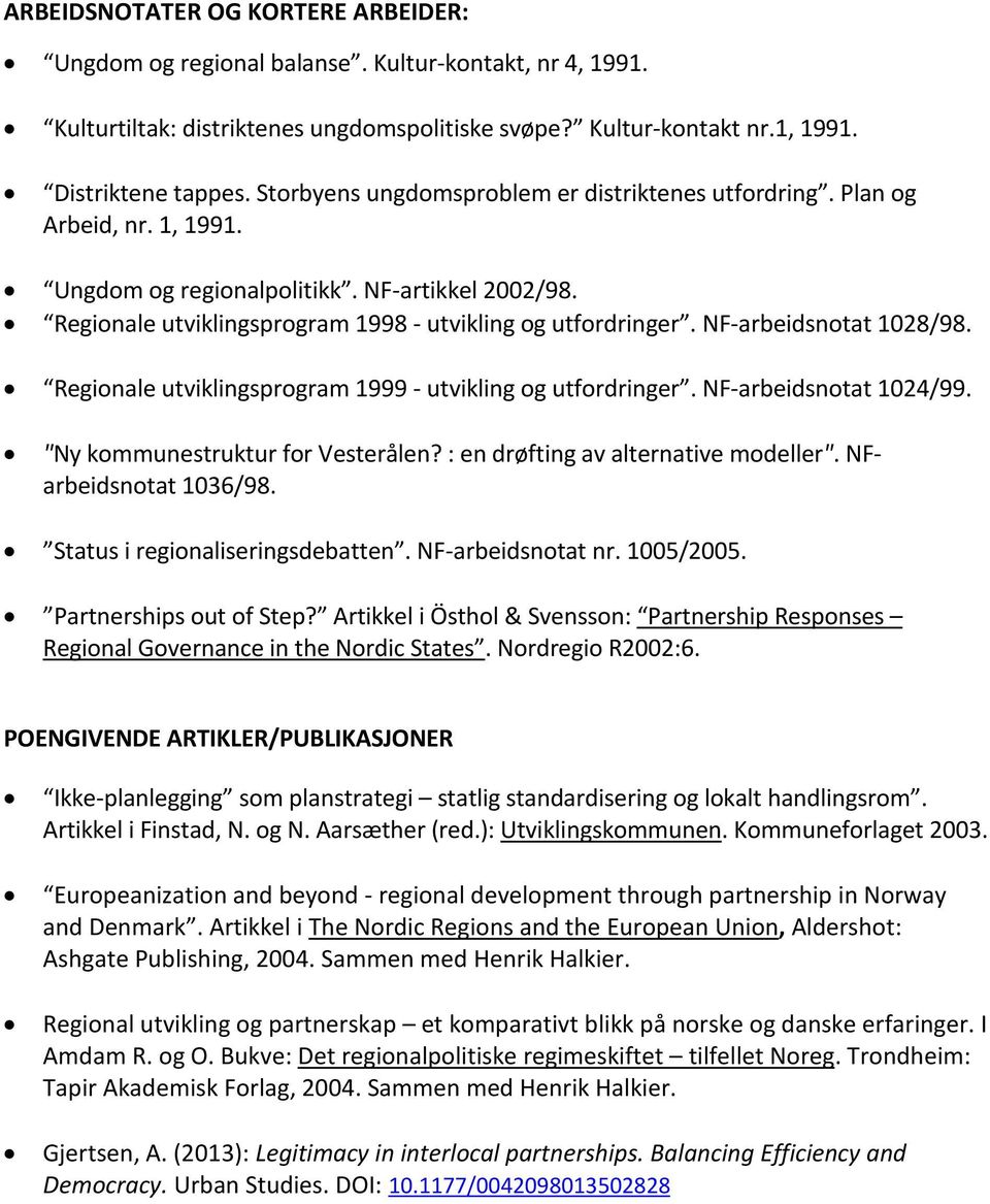 NF-arbeidsnotat 1028/98. Regionale utviklingsprogram 1999 - utvikling og utfordringer. NF-arbeidsnotat 1024/99. "Ny kommunestruktur for Vesterålen? : en drøfting av alternative modeller".