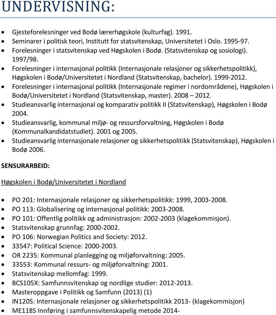 Forelesninger i internasjonal politikk (Internasjonale relasjoner og sikkerhetspolitikk), Høgskolen i Bodø/Universitetet i Nordland (Statsvitenskap, bachelor). 1999-2012.