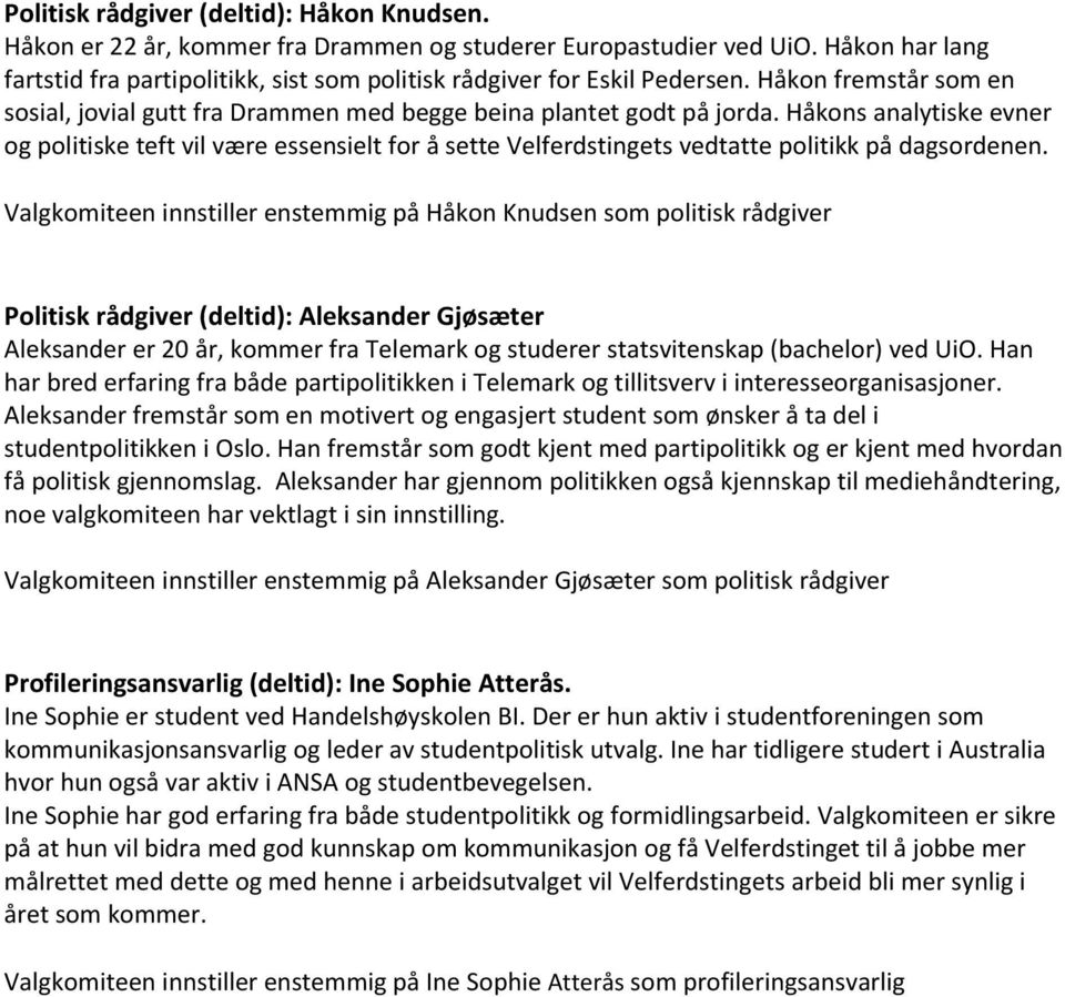 Håkons analytiske evner og politiske teft vil være essensielt for å sette Velferdstingets vedtatte politikk på dagsordenen.
