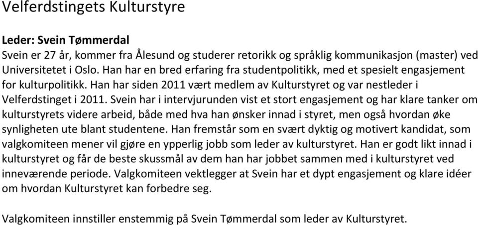 Svein har i intervjurunden vist et stort engasjement og har klare tanker om kulturstyrets videre arbeid, både med hva han ønsker innad i styret, men også hvordan øke synligheten ute blant studentene.