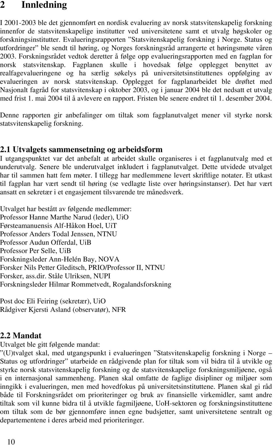 Forskningsrådet vedtok deretter å følge opp evalueringsrapporten med en fagplan for norsk statsvitenskap.