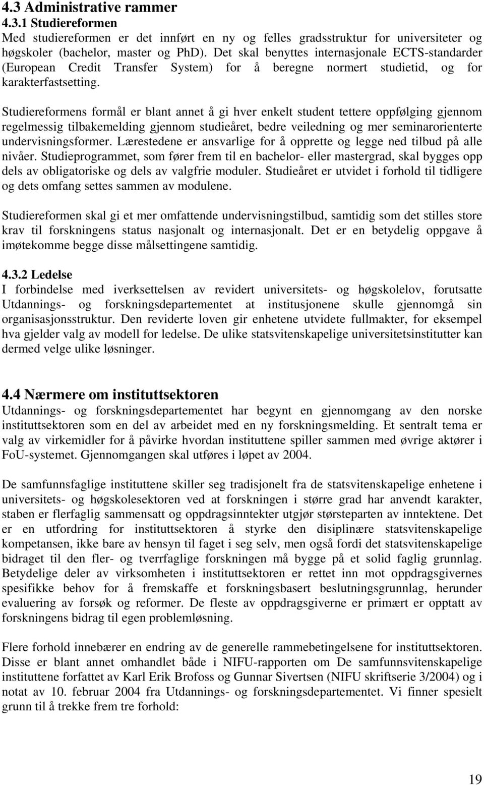 Studiereformens formål er blant annet å gi hver enkelt student tettere oppfølging gjennom regelmessig tilbakemelding gjennom studieåret, bedre veiledning og mer seminarorienterte undervisningsformer.