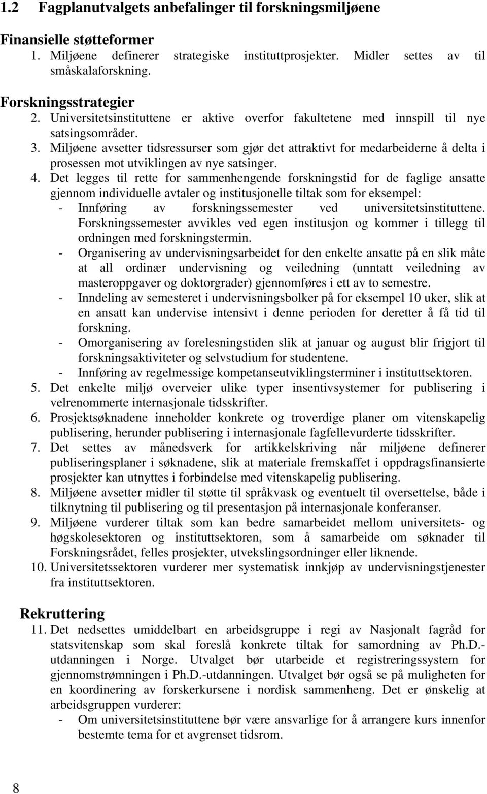 Miljøene avsetter tidsressurser som gjør det attraktivt for medarbeiderne å delta i prosessen mot utviklingen av nye satsinger. 4.