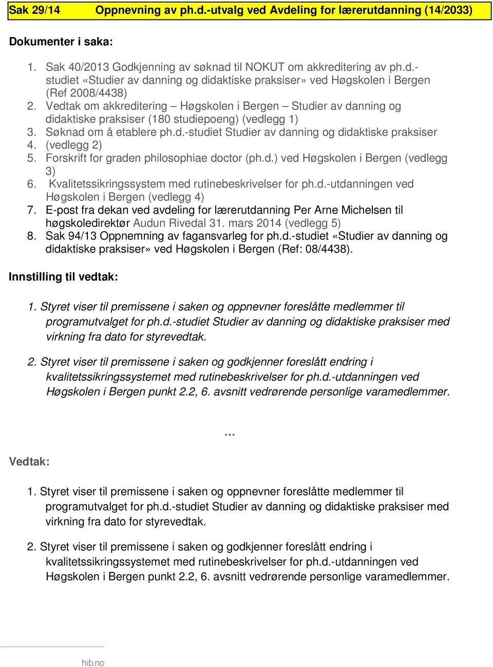 (vedlegg 2) 5. Forskrift for graden philosophiae doctor (ph.d.) ved Høgskolen i Bergen (vedlegg 3) 6. Kvalitetssikringssystem med rutinebeskrivelser for ph.d.-utdanningen ved Høgskolen i Bergen (vedlegg 4) 7.
