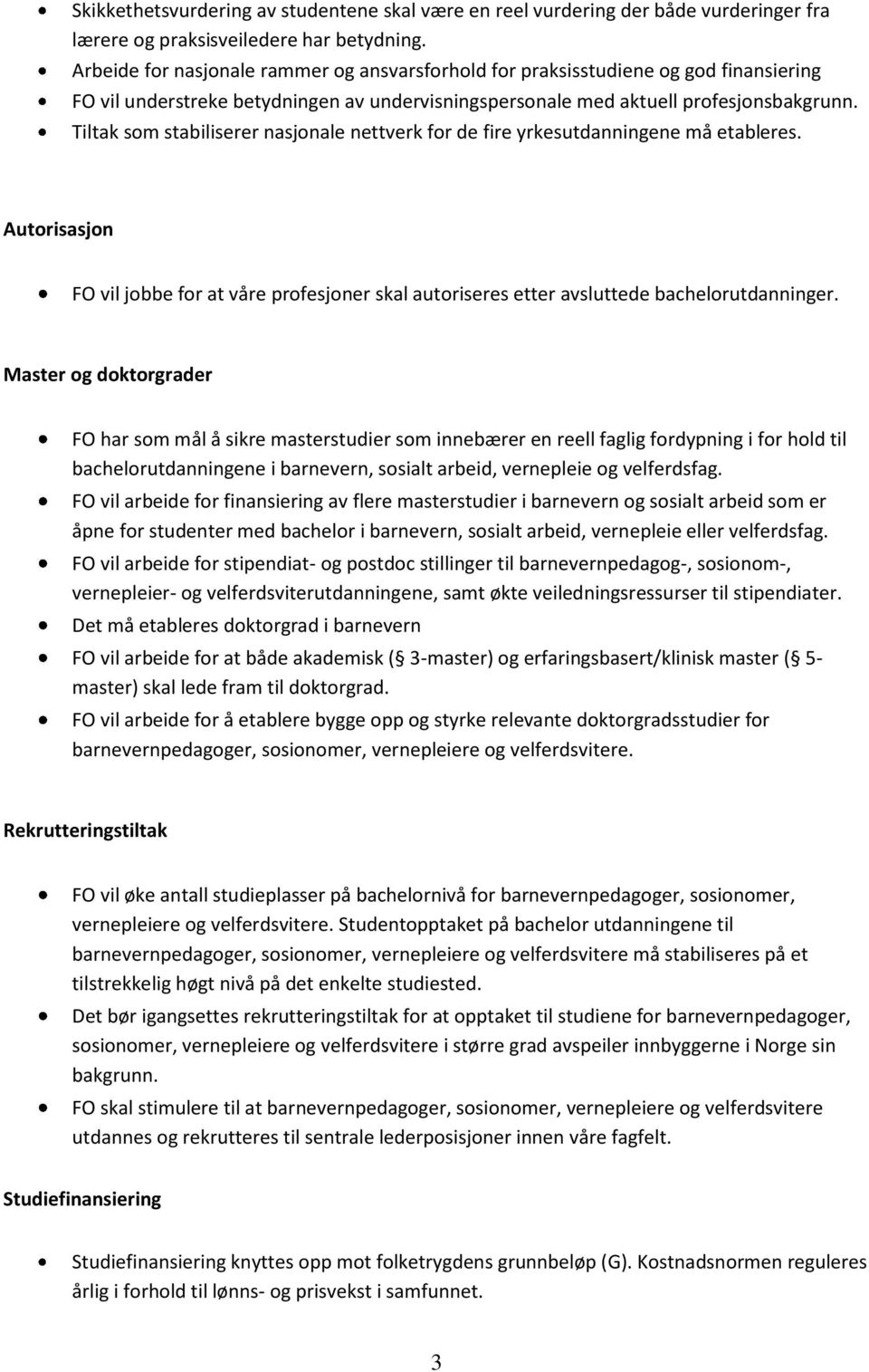 Tiltak som stabiliserer nasjonale nettverk for de fire yrkesutdanningene må etableres. Autorisasjon FO vil jobbe for at våre profesjoner skal autoriseres etter avsluttede bachelorutdanninger.