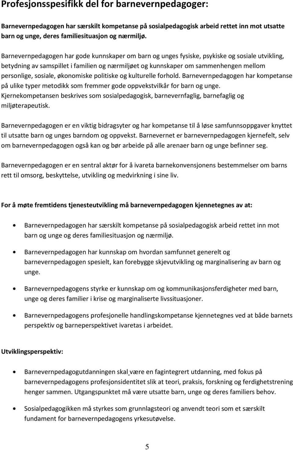 sosiale, økonomiske politiske og kulturelle forhold. Barnevernpedagogen har kompetanse på ulike typer metodikk som fremmer gode oppvekstvilkår for barn og unge.