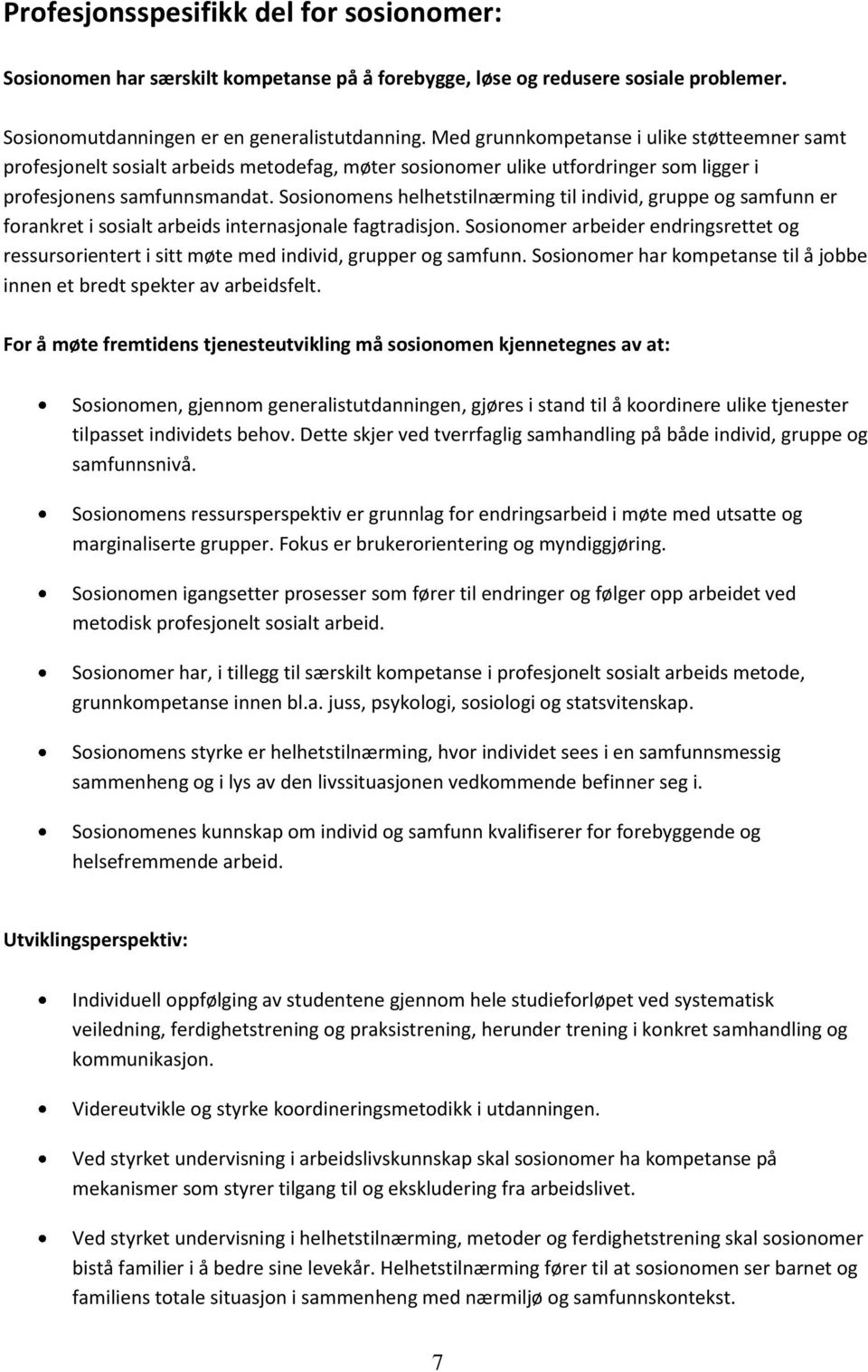 Sosionomens helhetstilnærming til individ, gruppe og samfunn er forankret i sosialt arbeids internasjonale fagtradisjon.