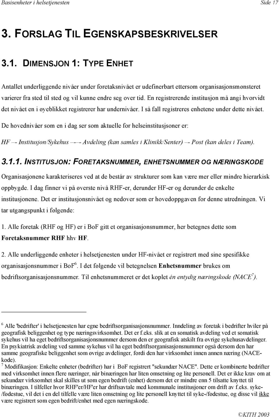 DIMENSJON 1: TYPE ENHET Antallet underliggende nivåer under foretaksnivået er udefinerbart ettersom organisasjonsmønsteret varierer fra sted til sted og vil kunne endre seg over tid.