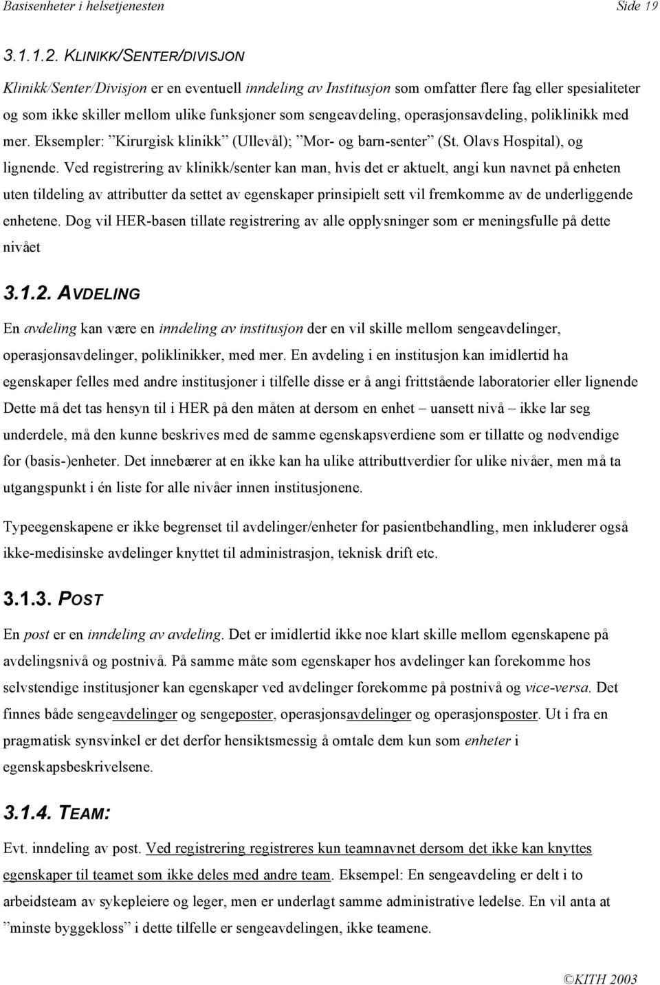 operasjonsavdeling, poliklinikk med mer. Eksempler: Kirurgisk klinikk (Ullevål); Mor- og barn-senter (St. Olavs Hospital), og lignende.