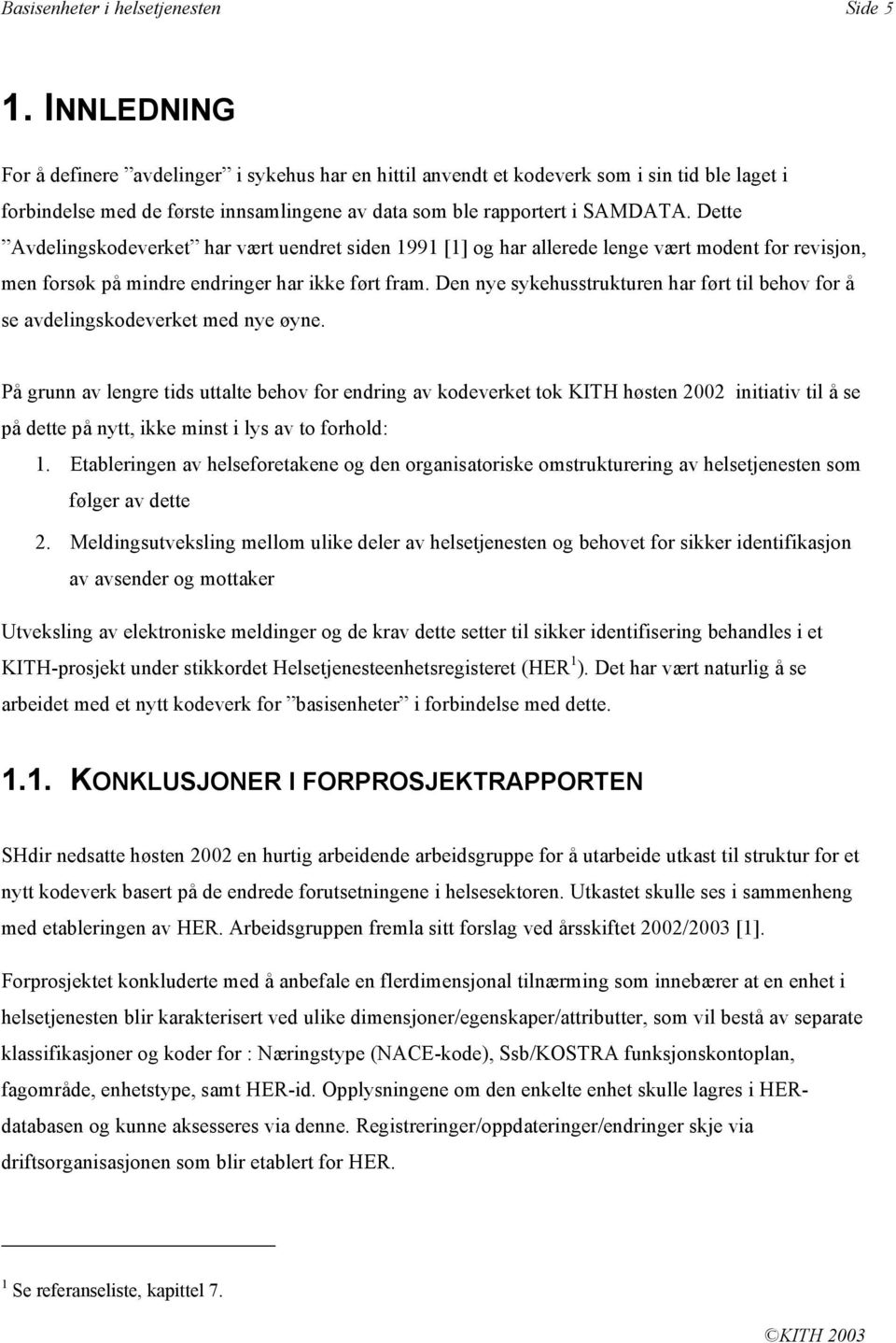 Dette Avdelingskodeverket har vært uendret siden 1991 [1] og har allerede lenge vært modent for revisjon, men forsøk på mindre endringer har ikke ført fram.