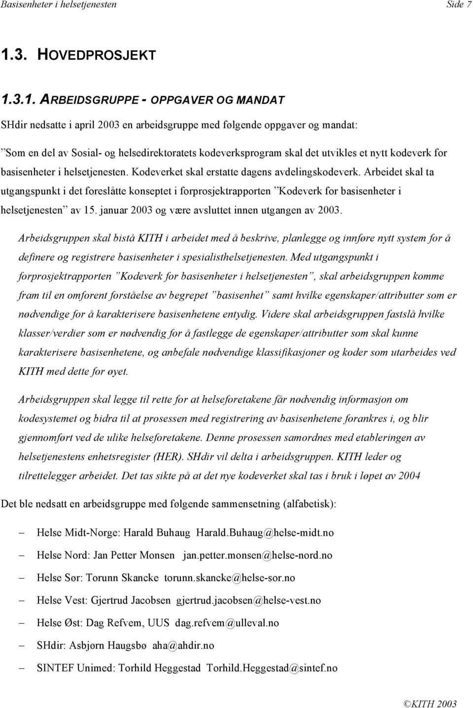 3.1. ARBEIDSGRUPPE - OPPGAVER OG MANDAT SHdir nedsatte i april 2003 en arbeidsgruppe med følgende oppgaver og mandat: Som en del av Sosial- og helsedirektoratets kodeverksprogram skal det utvikles et