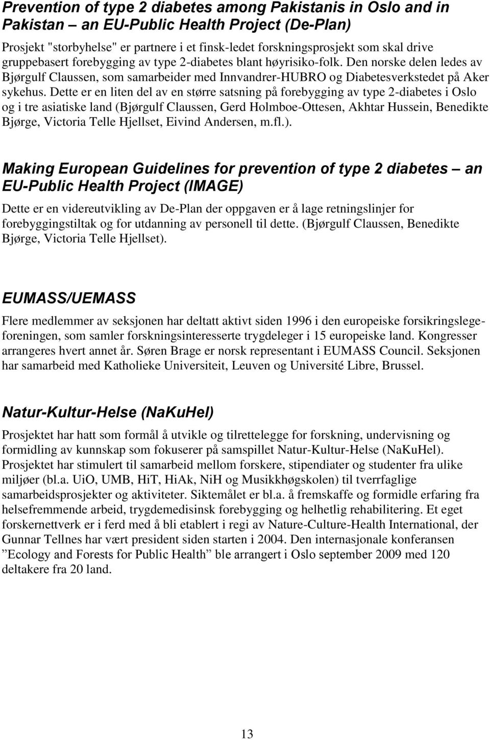 Dette er en liten del av en større satsning på forebygging av type 2-diabetes i Oslo og i tre asiatiske land (Bjørgulf Claussen, Gerd Holmboe-Ottesen, Akhtar Hussein, Benedikte Bjørge, Victoria Telle