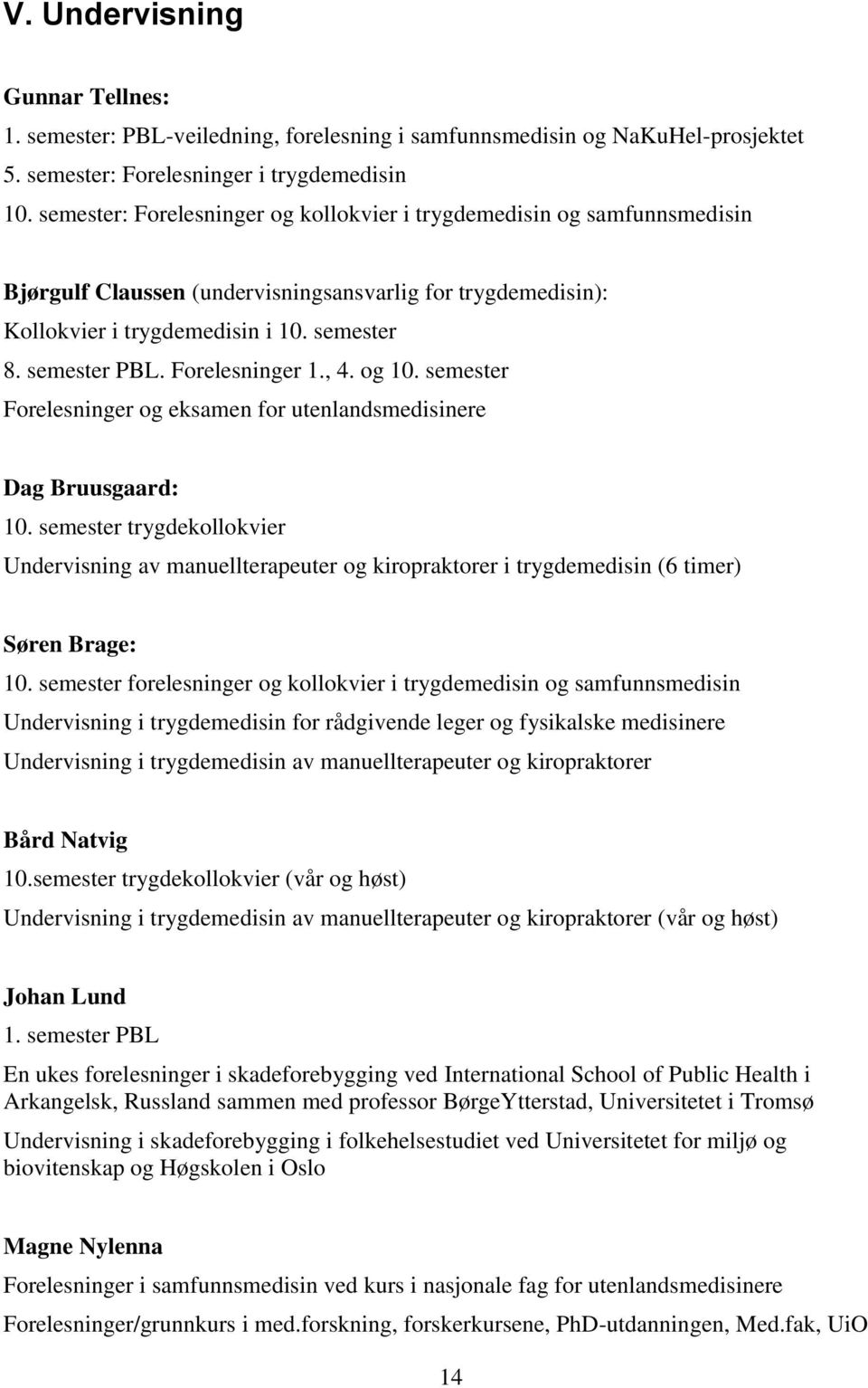 Forelesninger 1., 4. og 10. semester Forelesninger og eksamen for utenlandsmedisinere Dag Bruusgaard: 10.