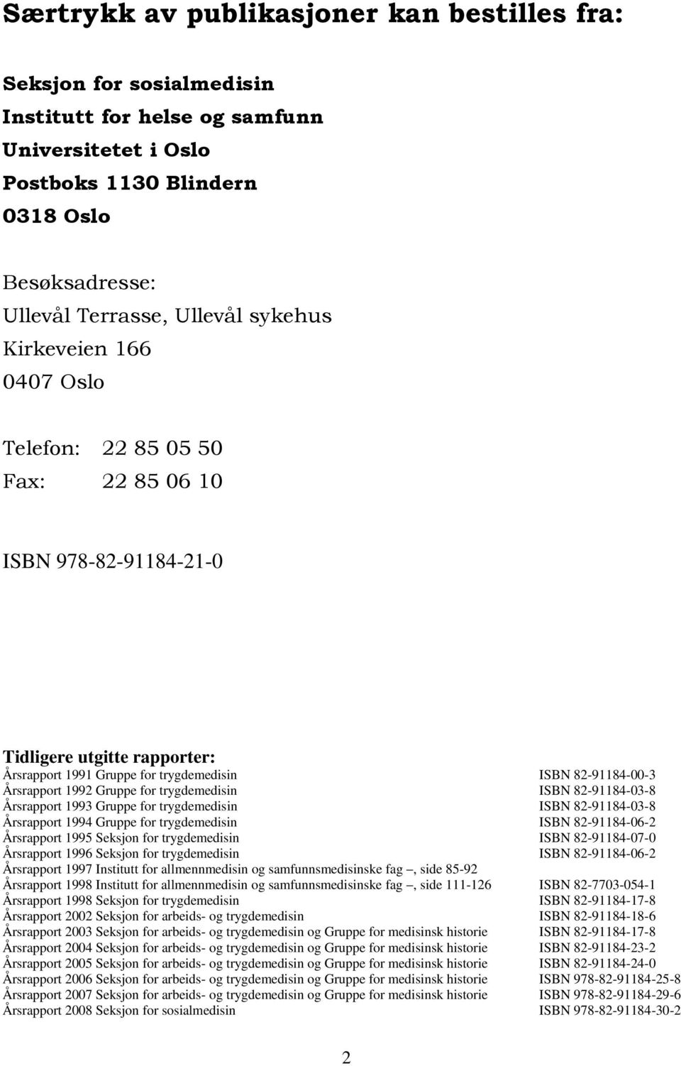 Gruppe for trygdemedisin ISBN 82-91184-03-8 Årsrapport 1993 Gruppe for trygdemedisin ISBN 82-91184-03-8 Årsrapport 1994 Gruppe for trygdemedisin ISBN 82-91184-06-2 Årsrapport 1995 Seksjon for