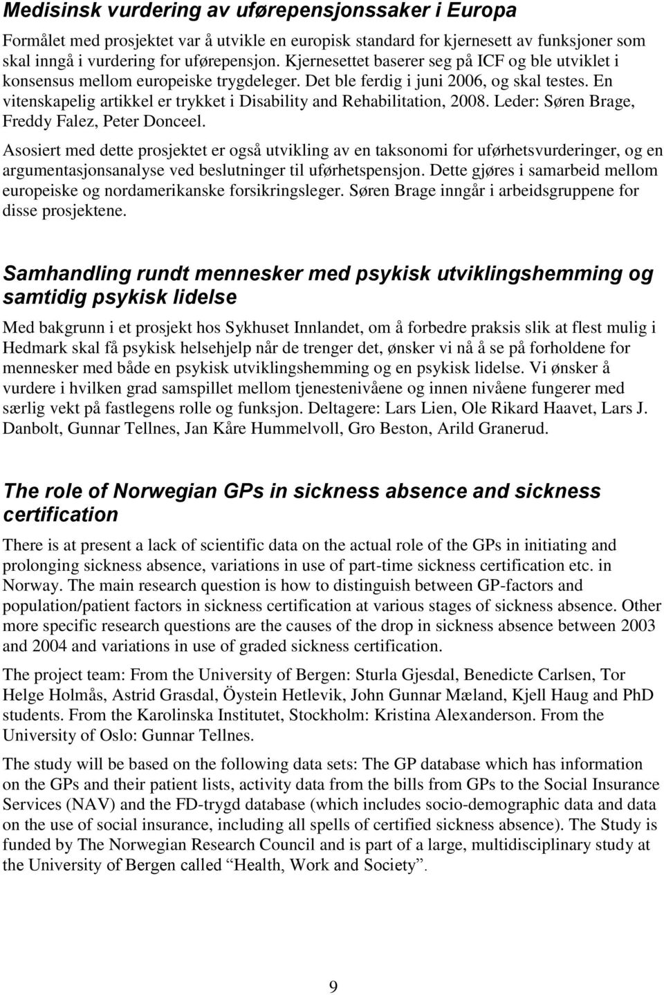 En vitenskapelig artikkel er trykket i Disability and Rehabilitation, 2008. Leder: Søren Brage, Freddy Falez, Peter Donceel.