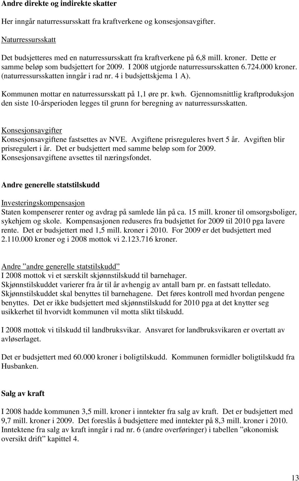 Kommunen mottar en naturressursskatt på 1,1 øre pr. kwh. Gjennomsnittlig kraftproduksjon den siste 10-årsperioden legges til grunn for beregning av naturressursskatten.