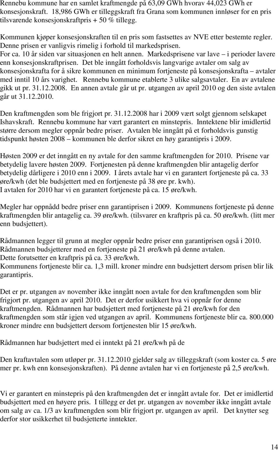 Kommunen kjøper konsesjonskraften til en pris som fastsettes av NVE etter bestemte regler. Denne prisen er vanligvis rimelig i forhold til markedsprisen. For ca.