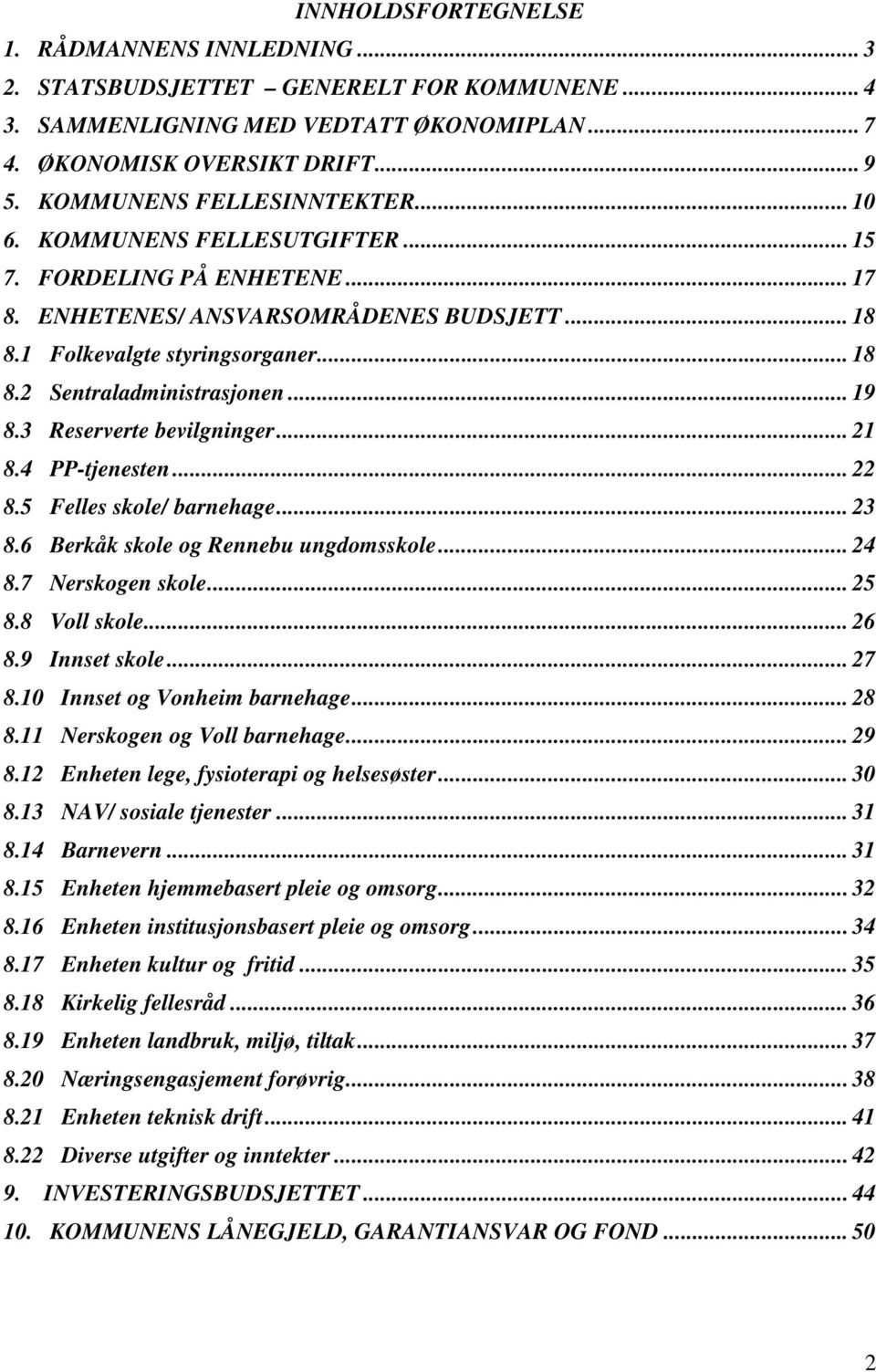 .. 19 8.3 Reserverte bevilgninger... 21 8.4 PP-tjenesten... 22 8.5 Felles skole/ barnehage... 23 8.6 Berkåk skole og Rennebu ungdomsskole... 24 8.7 Nerskogen skole... 25 8.8 Voll skole... 26 8.