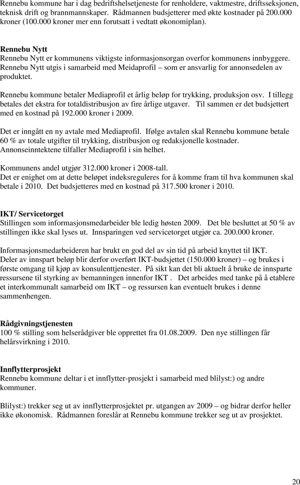 Rennebu Nytt utgis i samarbeid med Meidaprofil som er ansvarlig for annonsedelen av produktet. Rennebu kommune betaler Mediaprofil et årlig beløp for trykking, produksjon osv.