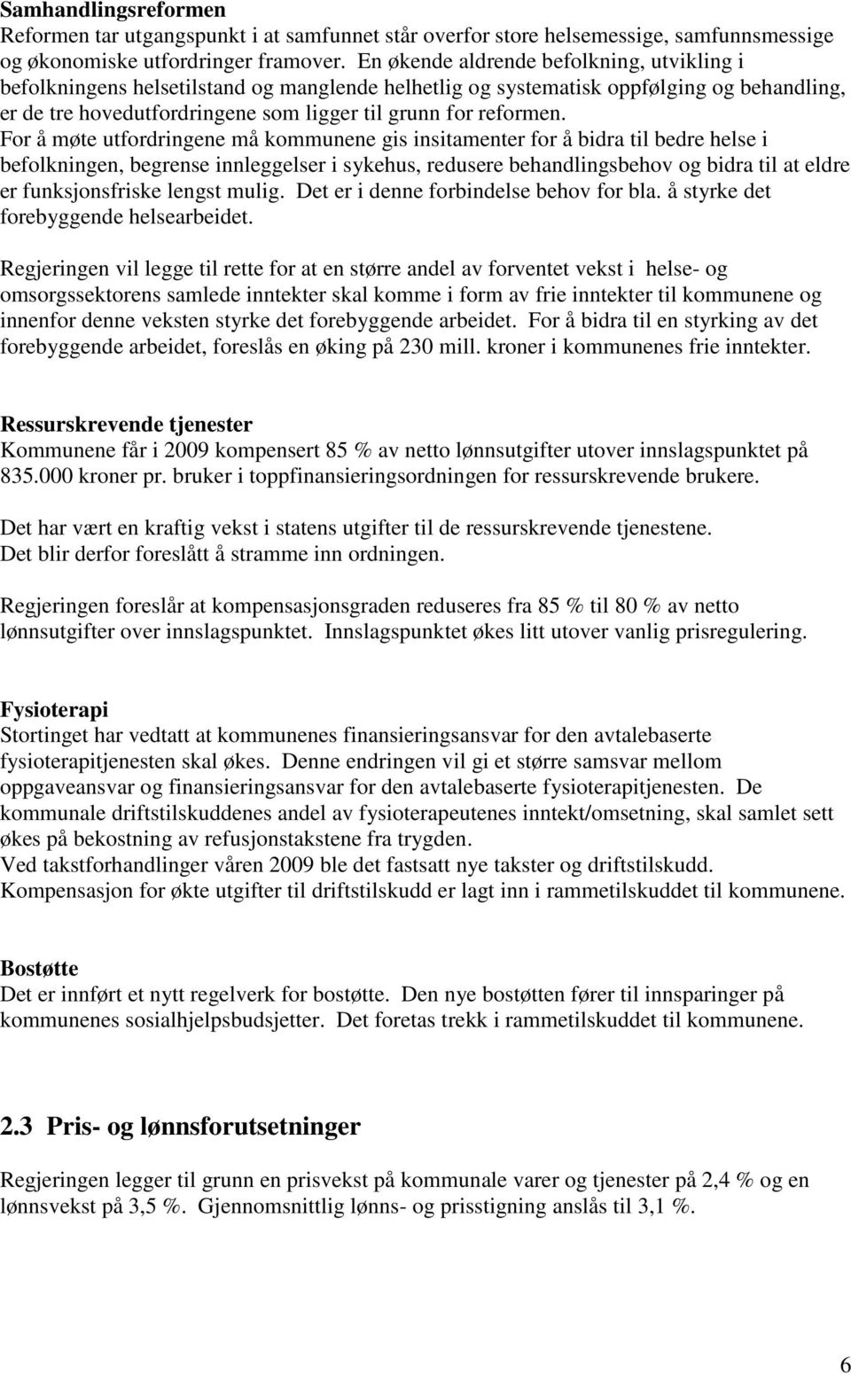 For å møte utfordringene må kommunene gis insitamenter for å bidra til bedre helse i befolkningen, begrense innleggelser i sykehus, redusere behandlingsbehov og bidra til at eldre er funksjonsfriske