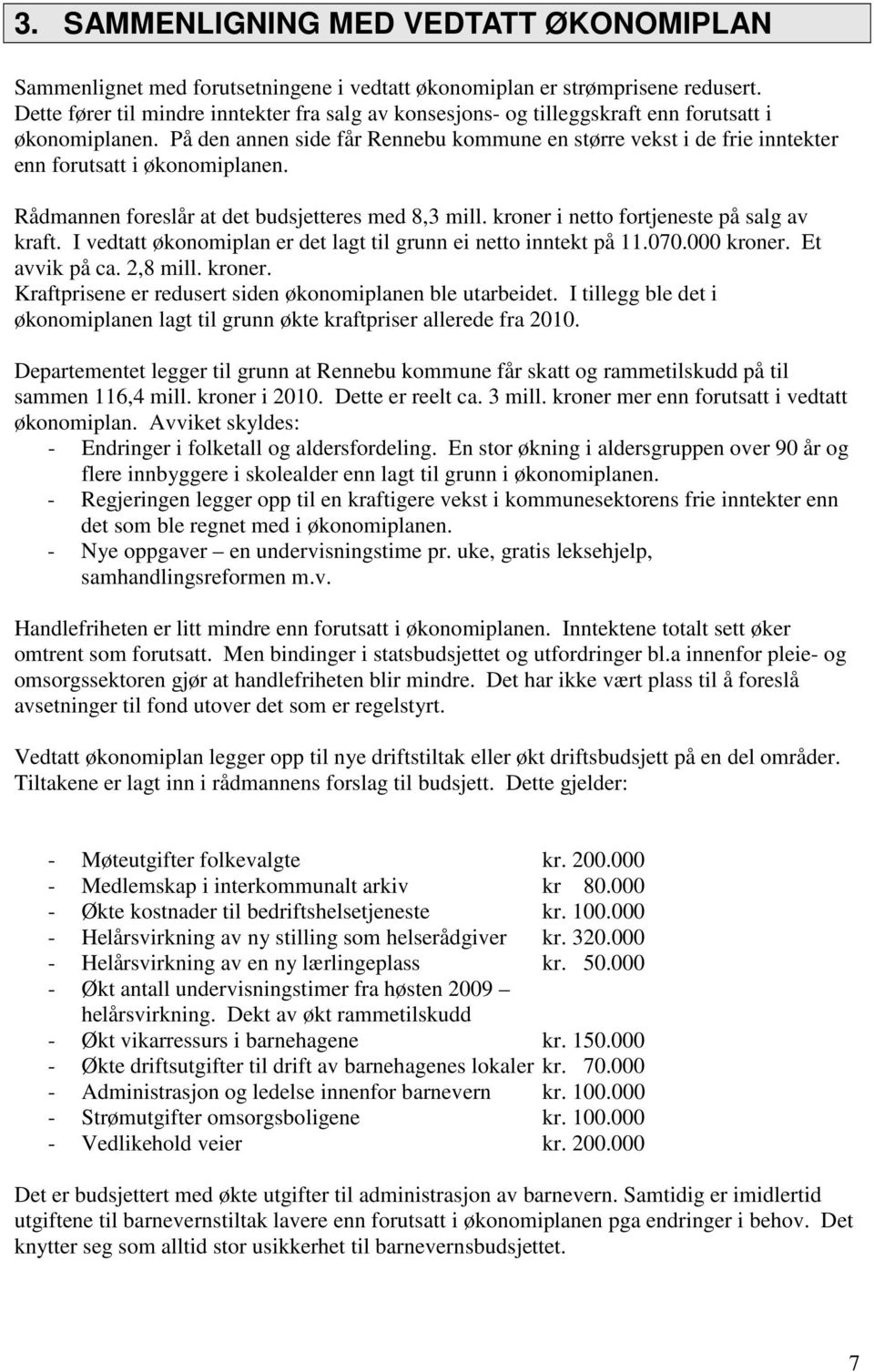 På den annen side får Rennebu kommune en større vekst i de frie inntekter enn forutsatt i økonomiplanen. Rådmannen foreslår at det budsjetteres med 8,3 mill.