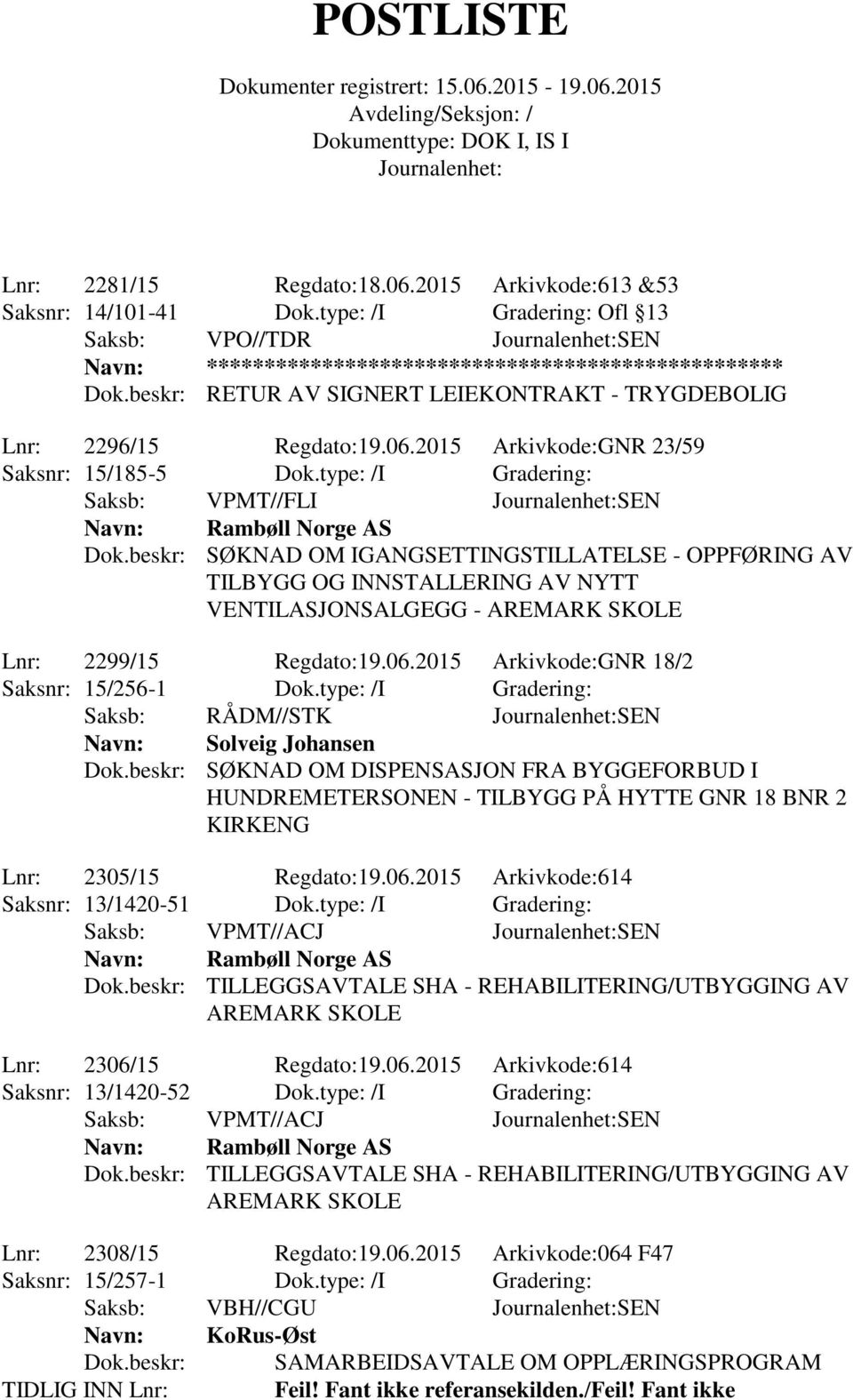 beskr: SØKNAD OM IGANGSETTINGSTILLATELSE - OPPFØRING AV TILBYGG OG INNSTALLERING AV NYTT VENTILASJONSALGEGG - AREMARK SKOLE Lnr: 2299/15 Regdato:19.06.2015 Arkivkode:GNR 18/2 Saksnr: 15/256-1 Dok.