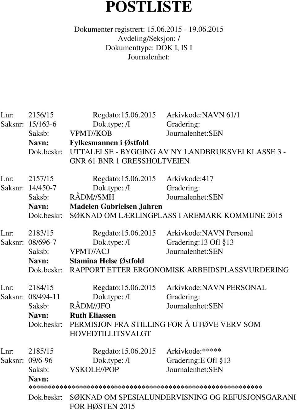 type: /I Gradering: Saksb: RÅDM//SMH SEN Navn: Madelen Gabrielsen Jahren Dok.beskr: SØKNAD OM LÆRLINGPLASS I AREMARK KOMMUNE 2015 Lnr: 2183/15 Regdato:15.06.