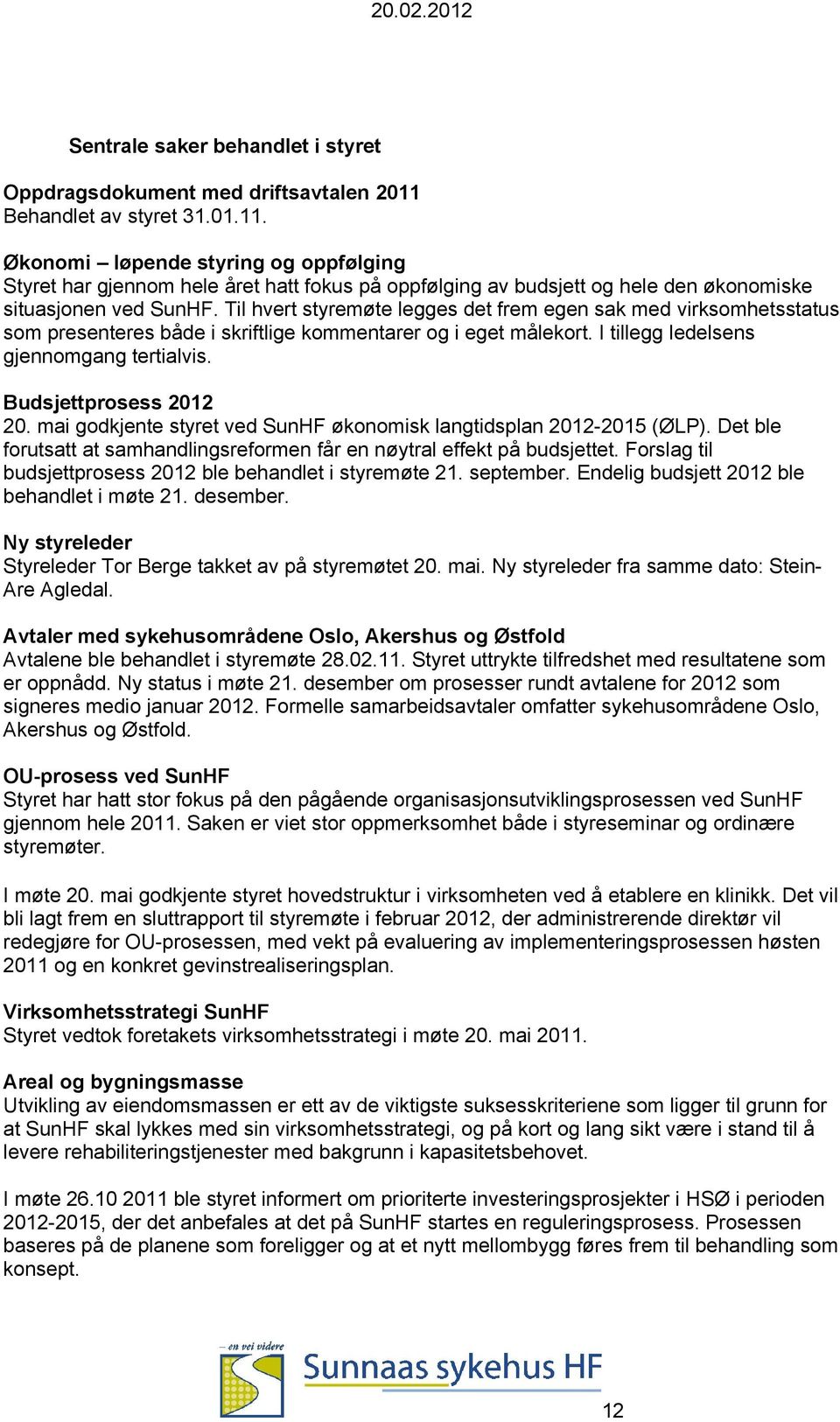 Til hvert styremøte legges det frem egen sak med virksomhetsstatus som presenteres både i skriftlige kommentarer og i eget målekort. I tillegg ledelsens gjennomgang tertialvis. Budsjettprosess 212 2.