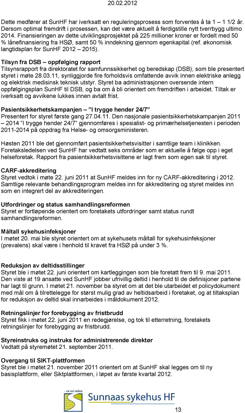 økonomisk langtidsplan for SunHF 212 215). Tilsyn fra DSB oppfølging rapport Tilsynsrapport fra direktoratet for samfunnssikkerhet og beredskap (DSB), som ble presentert styret i møte 28.3.