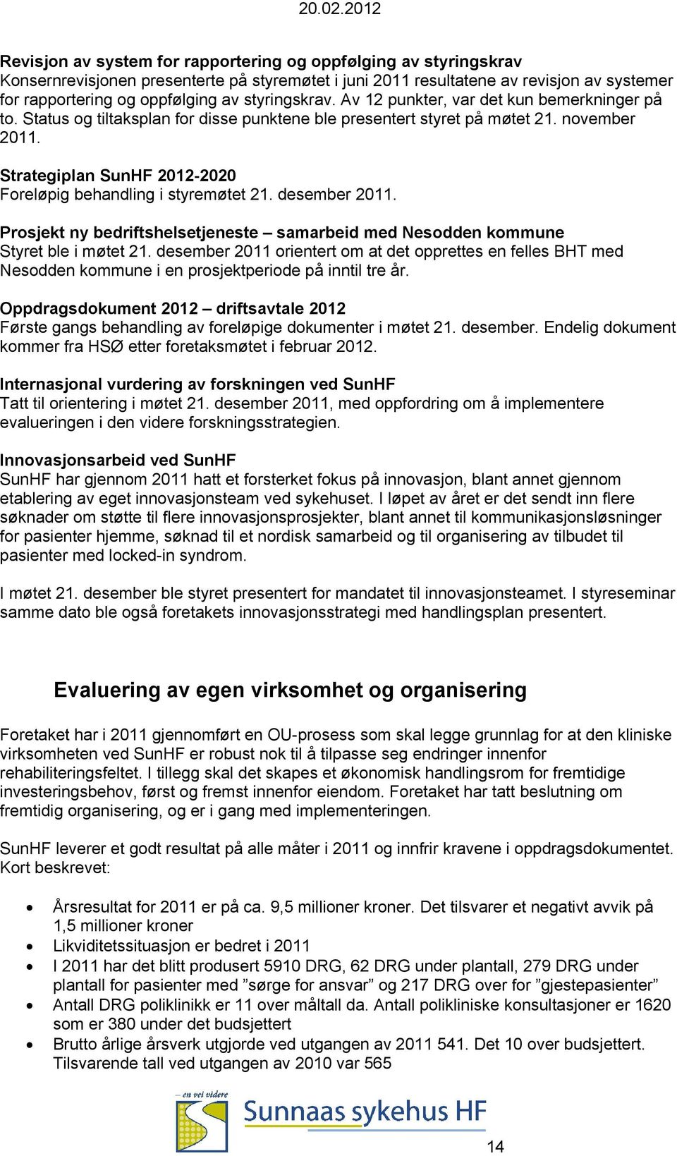 Strategiplan SunHF 21222 Foreløpig behandling i styremøtet 21. desember 211. Prosjekt ny bedriftshelsetjeneste samarbeid med Nesodden kommune Styret ble i møtet 21.