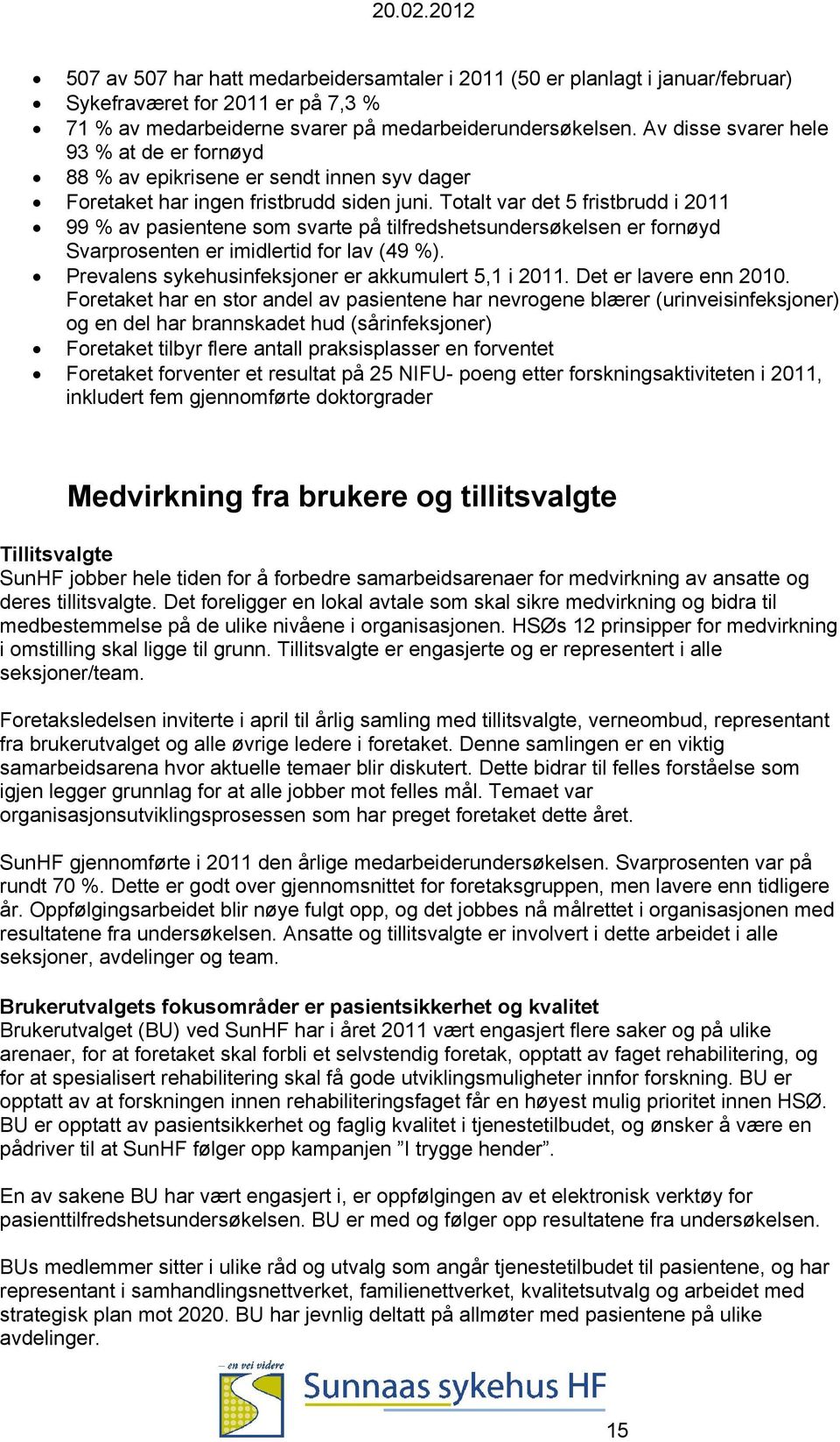 Totalt var det 5 fristbrudd i 211 99 % av pasientene som svarte på tilfredshetsundersøkelsen er fornøyd Svarprosenten er imidlertid for lav (49 %).