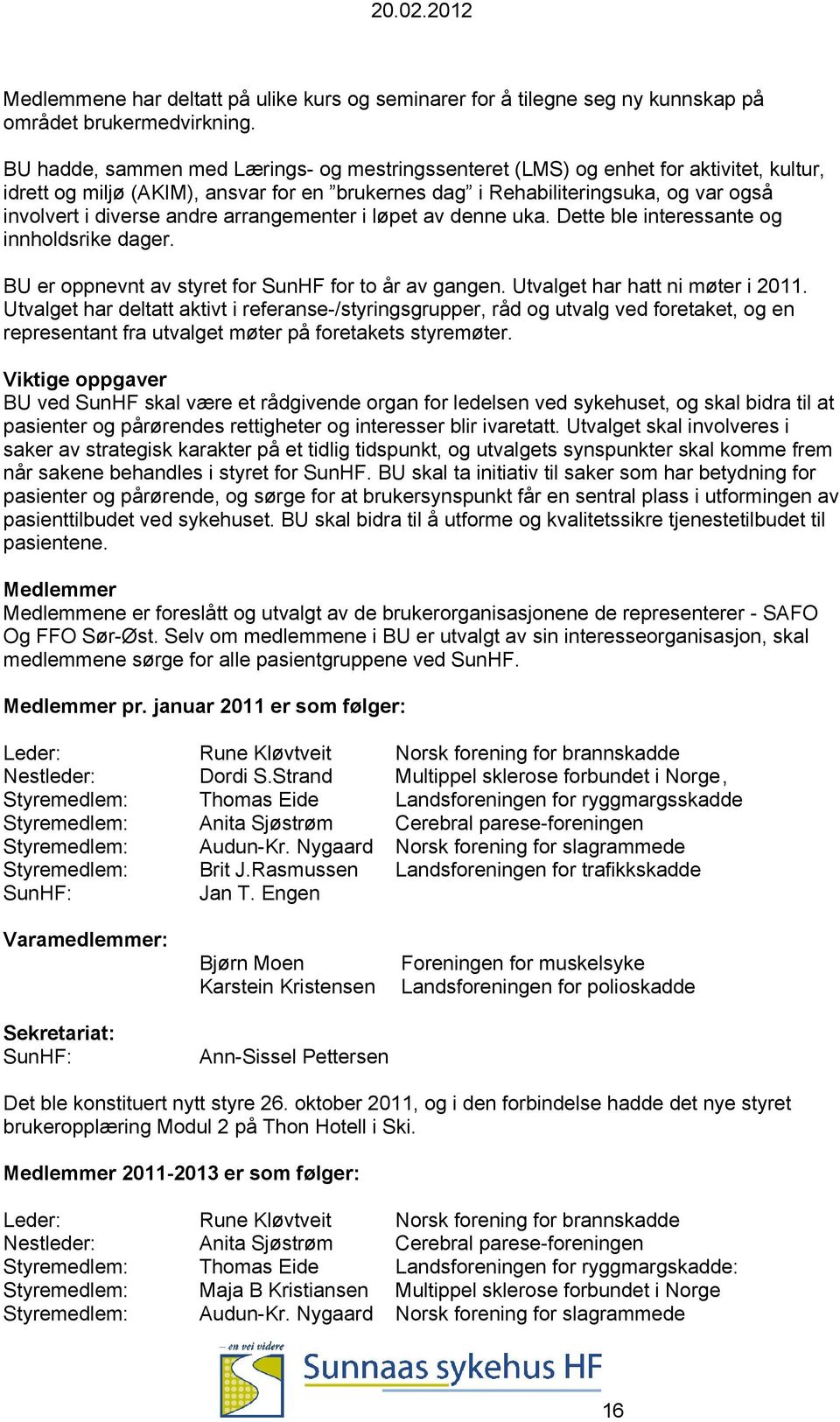 arrangementer i løpet av denne uka. Dette ble interessante og innholdsrike dager. BU er oppnevnt av styret for SunHF for to år av gangen. Utvalget har hatt ni møter i 211.