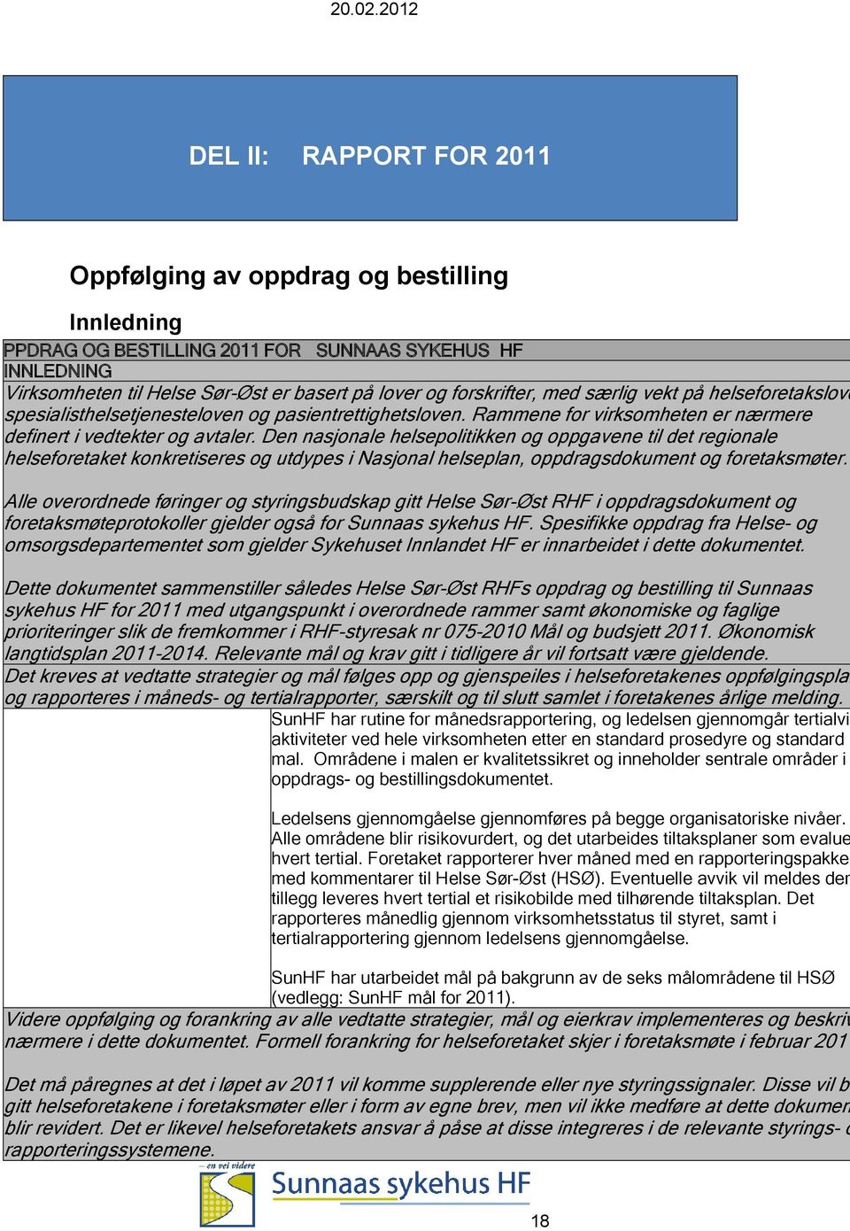 Den nasjonale helsepolitikken og oppgavene til det regionale helseforetaket konkretiseres og utdypes i Nasjonal helseplan, oppdragsdokument og foretaksmøter.