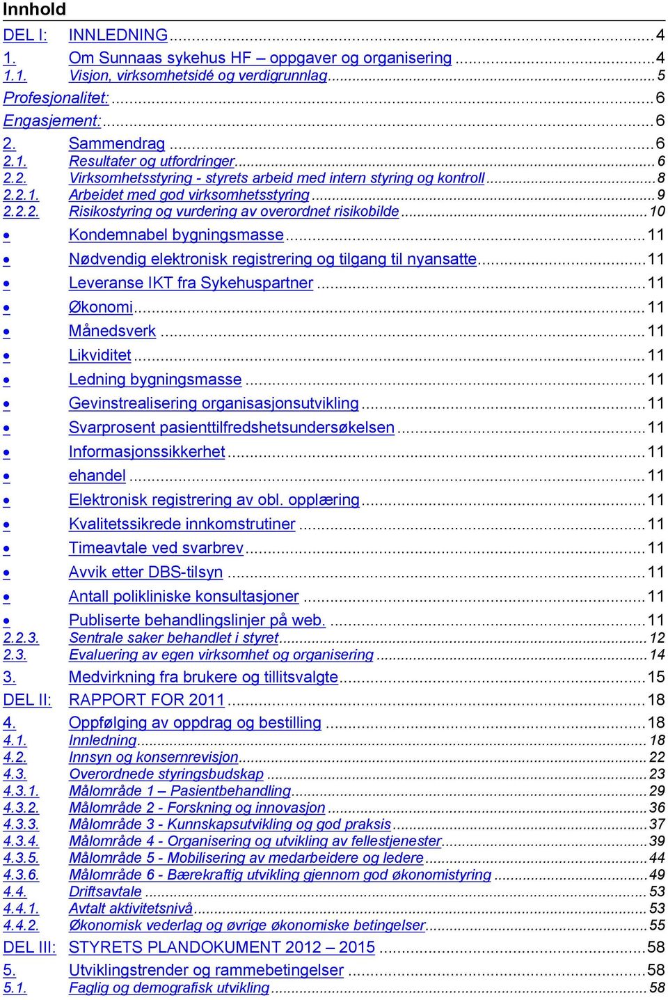 ..9 Risikostyring og vurdering av overordnet risikobilde...1 Kondemnabel bygningsmasse...11 Nødvendig elektronisk registrering og tilgang til nyansatte...11 Leveranse IKT fra Sykehuspartner.