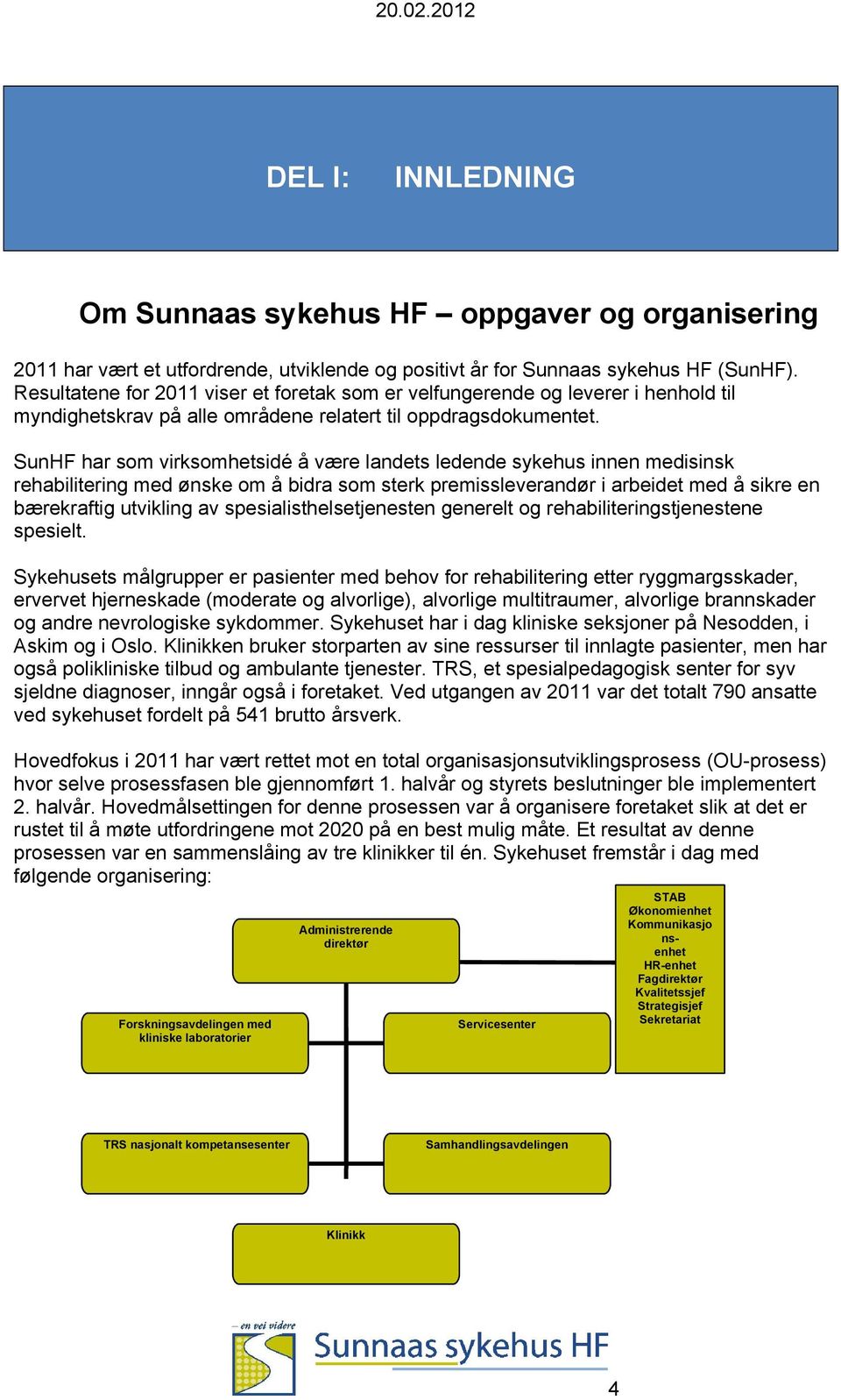 SunHF har som virksomhetsidé å være landets ledende sykehus innen medisinsk rehabilitering med ønske om å bidra som sterk premissleverandør i arbeidet med å sikre en bærekraftig utvikling av