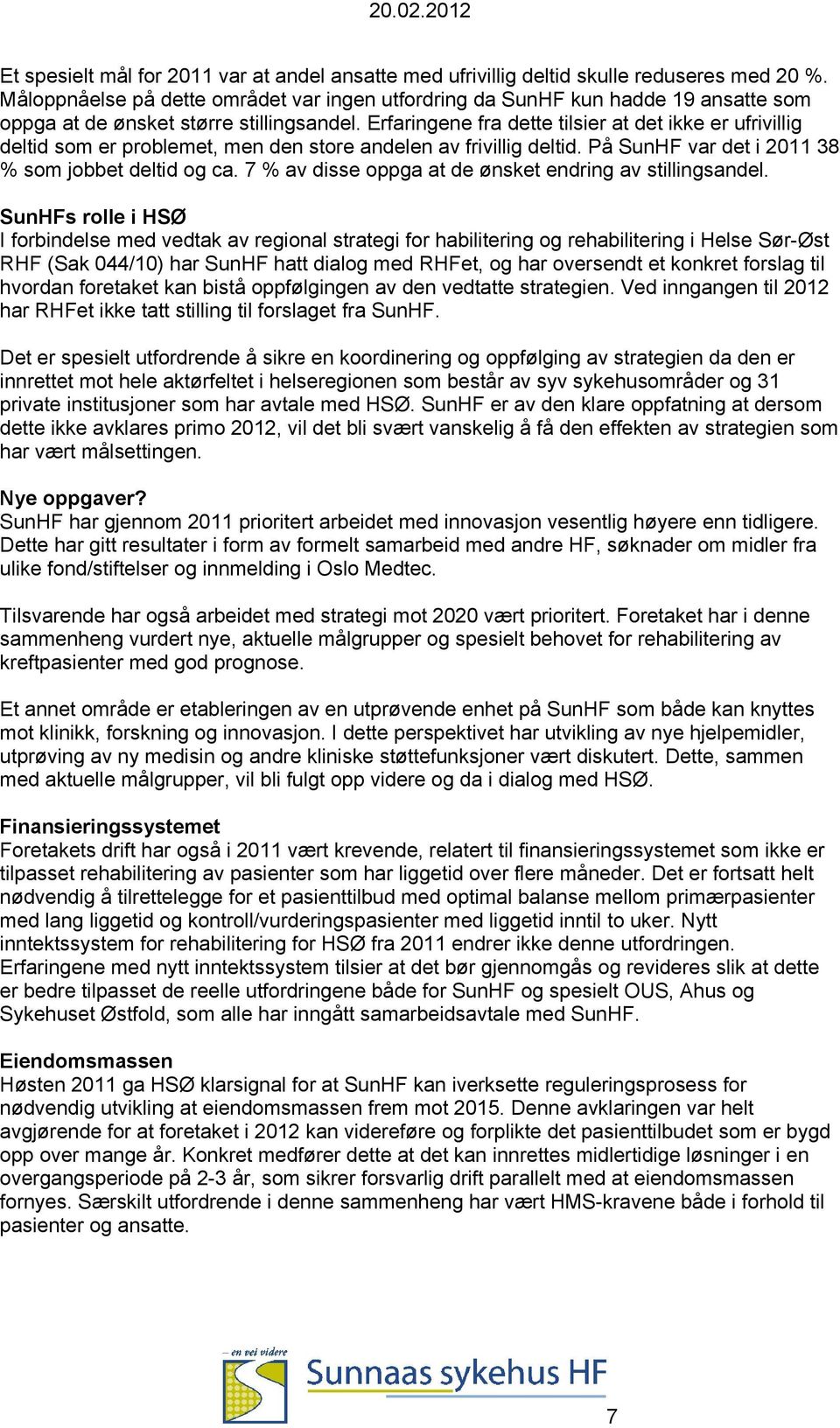 Erfaringene fra dette tilsier at det ikke er ufrivillig deltid som er problemet, men den store andelen av frivillig deltid. På SunHF var det i 211 38 % som jobbet deltid og ca.